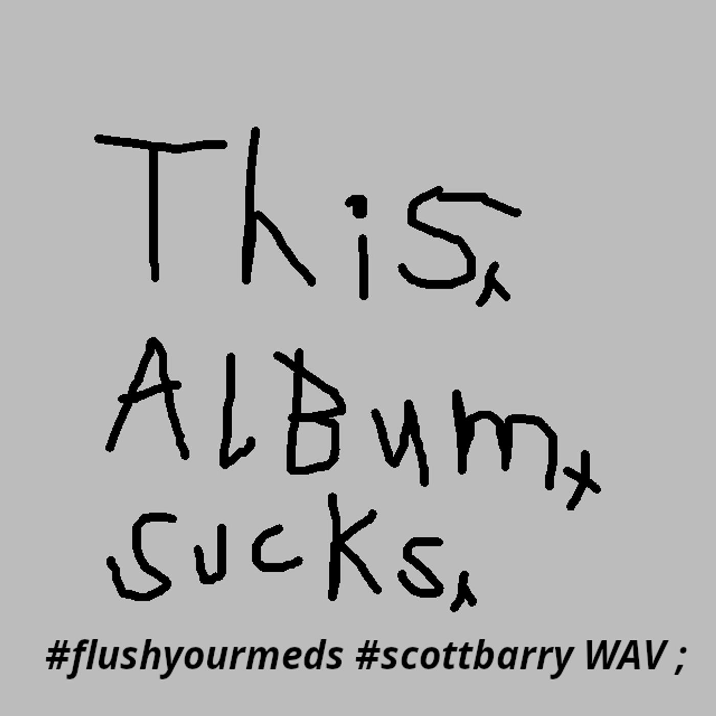 This Album Sucks #flushyourmeds