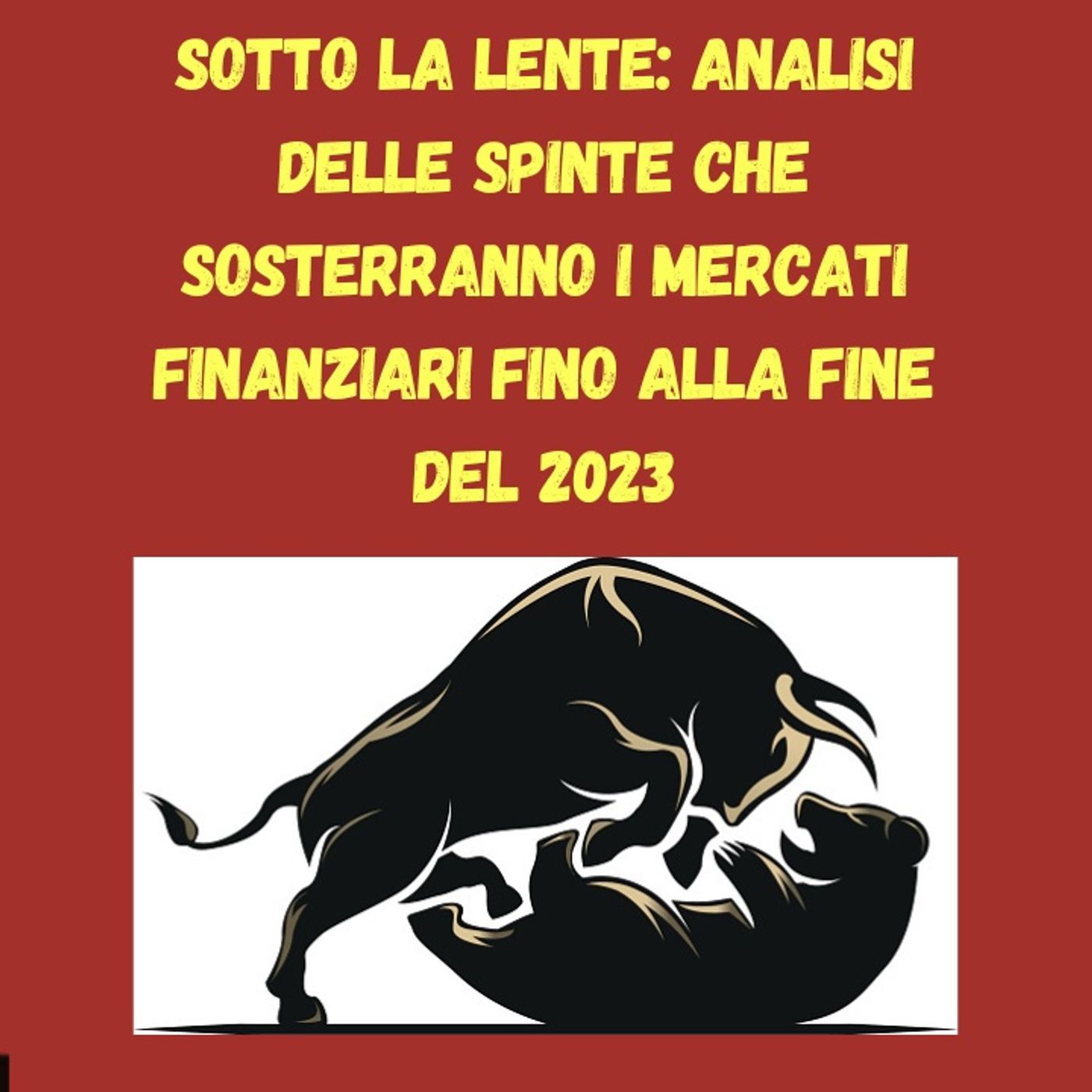 cover of episode Sotto la Lente: Analisi delle Spinte che Sosterranno i Mercati Finanziari Fino alla Fine del 2023