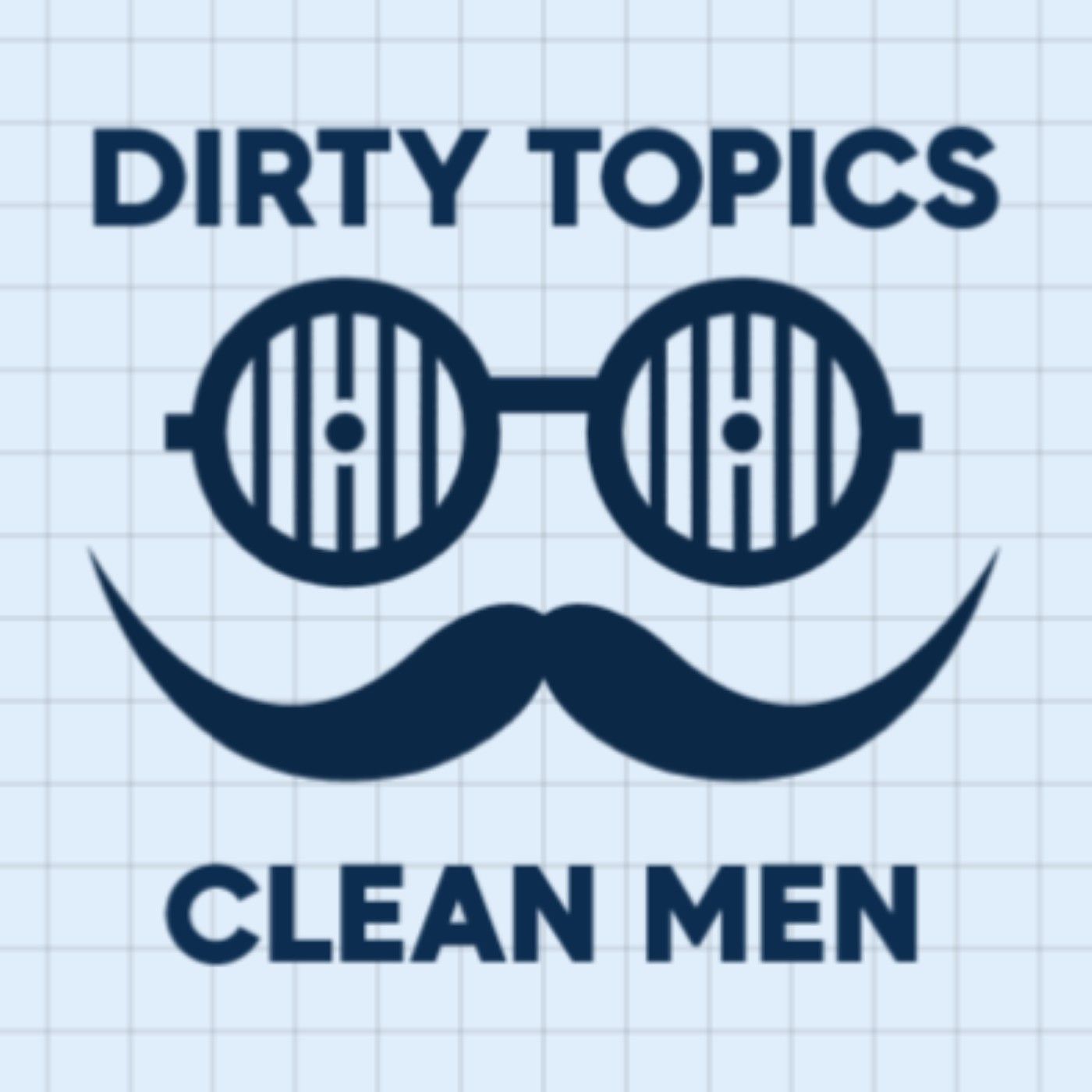 Dirty Topics Clean Men