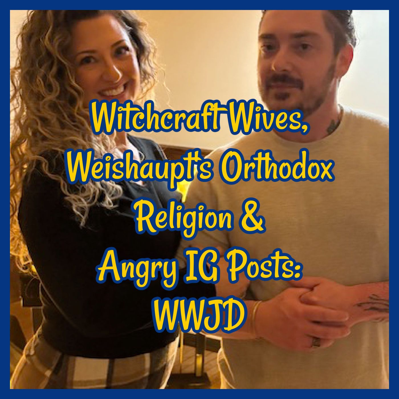 Witchcraft Wives, Weishaupt's Orthodox Religion & Angry IG Posts: WWJD
