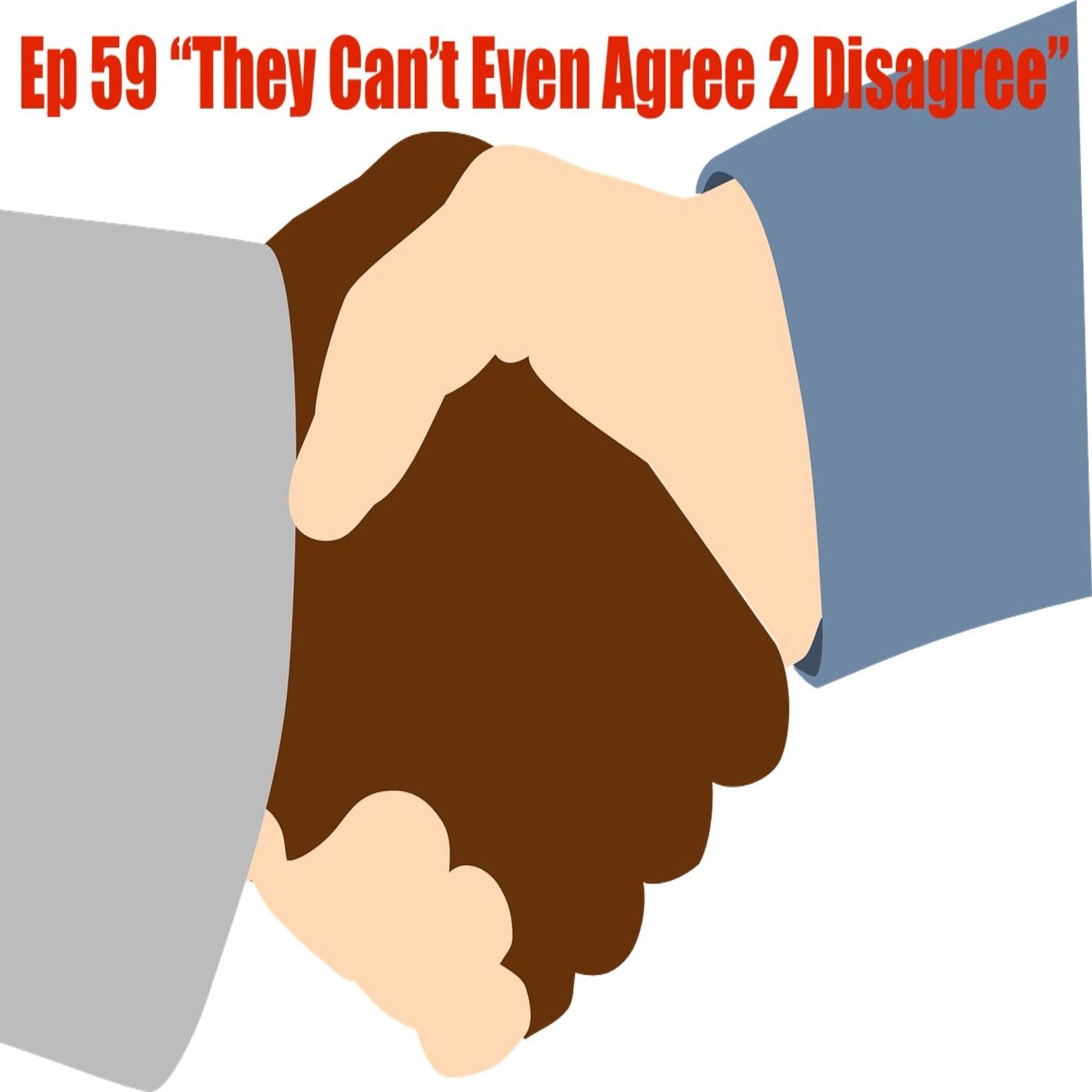 Ep 59 "They Can't Even Agree 2 Disagree"