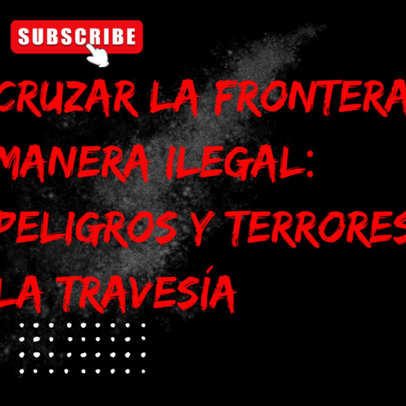 Cruzar la Frontera de Manera Ilegal: Peligros y Terrores en la Travesía episode artwork
