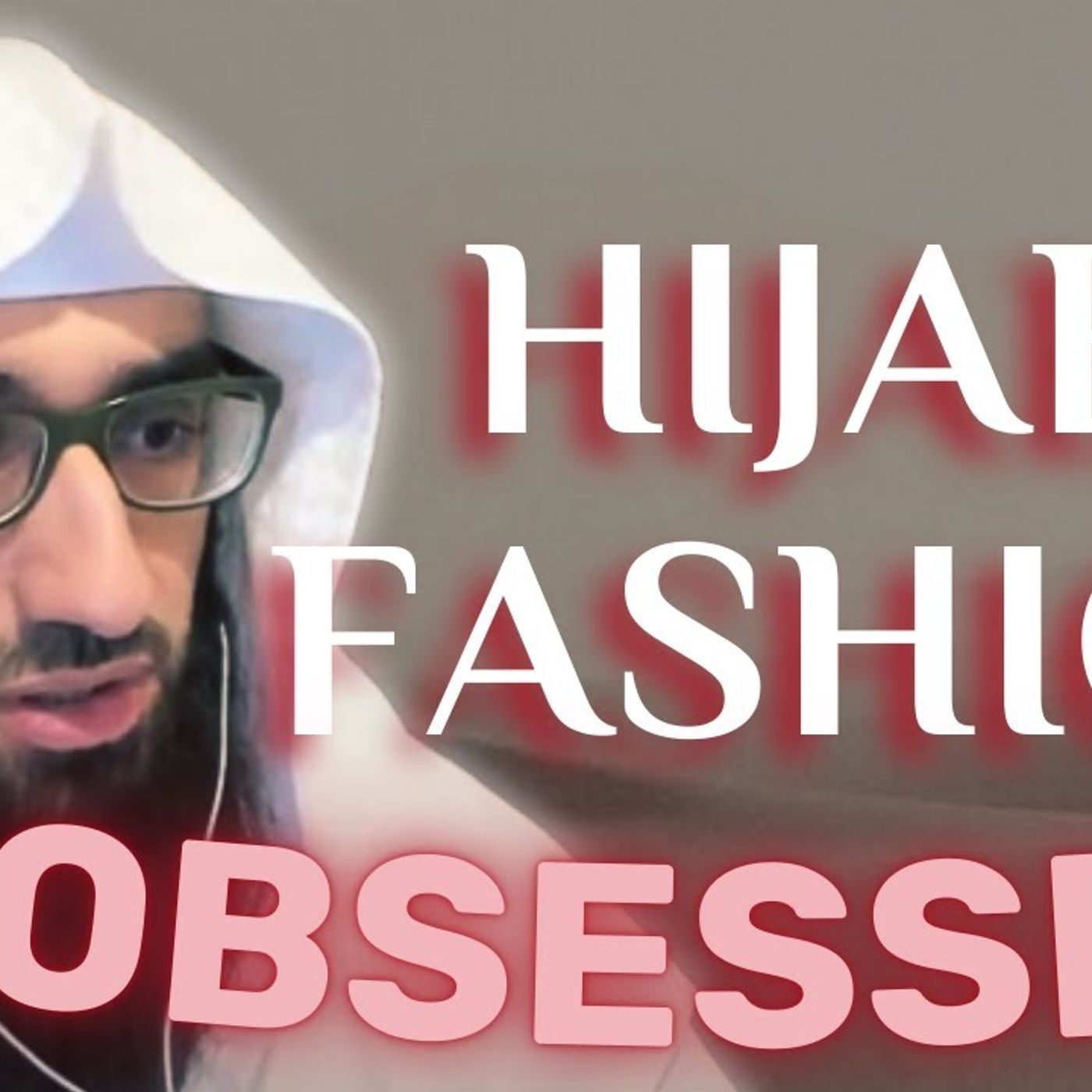 Hijab FASHION Obsession || Ustadh AbdulAziz Al-Haqqan حفظه الله episode artwork