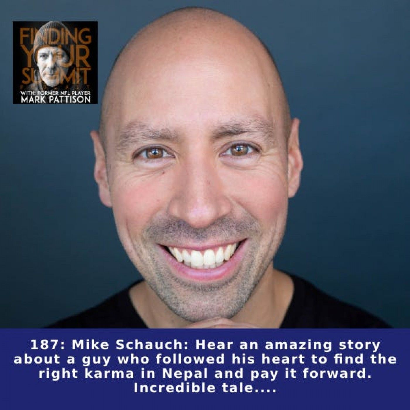 Mike Schauch: Hear an amazing story about a guy who followed his heart to find the right karma in Nepal and pay it forward. Incredible tale.