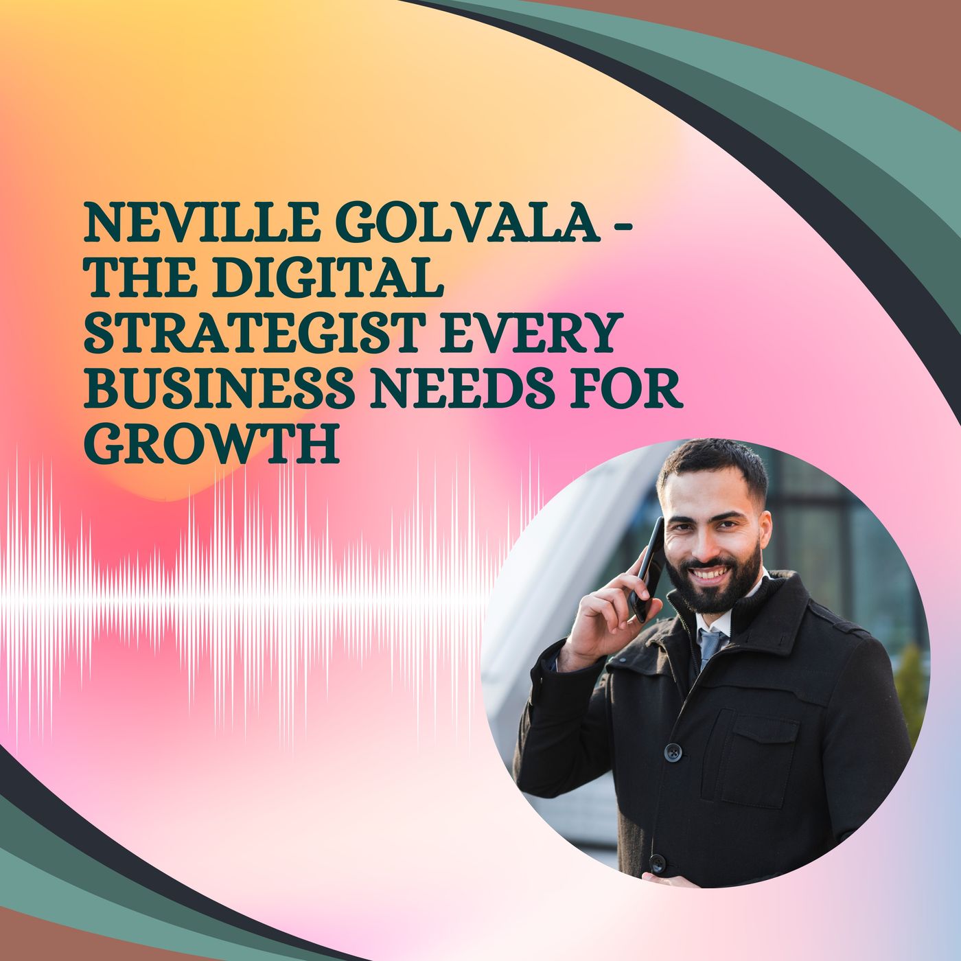 Neville Golvala - The Digital Strategist Every Business Needs for Growth episode artwork