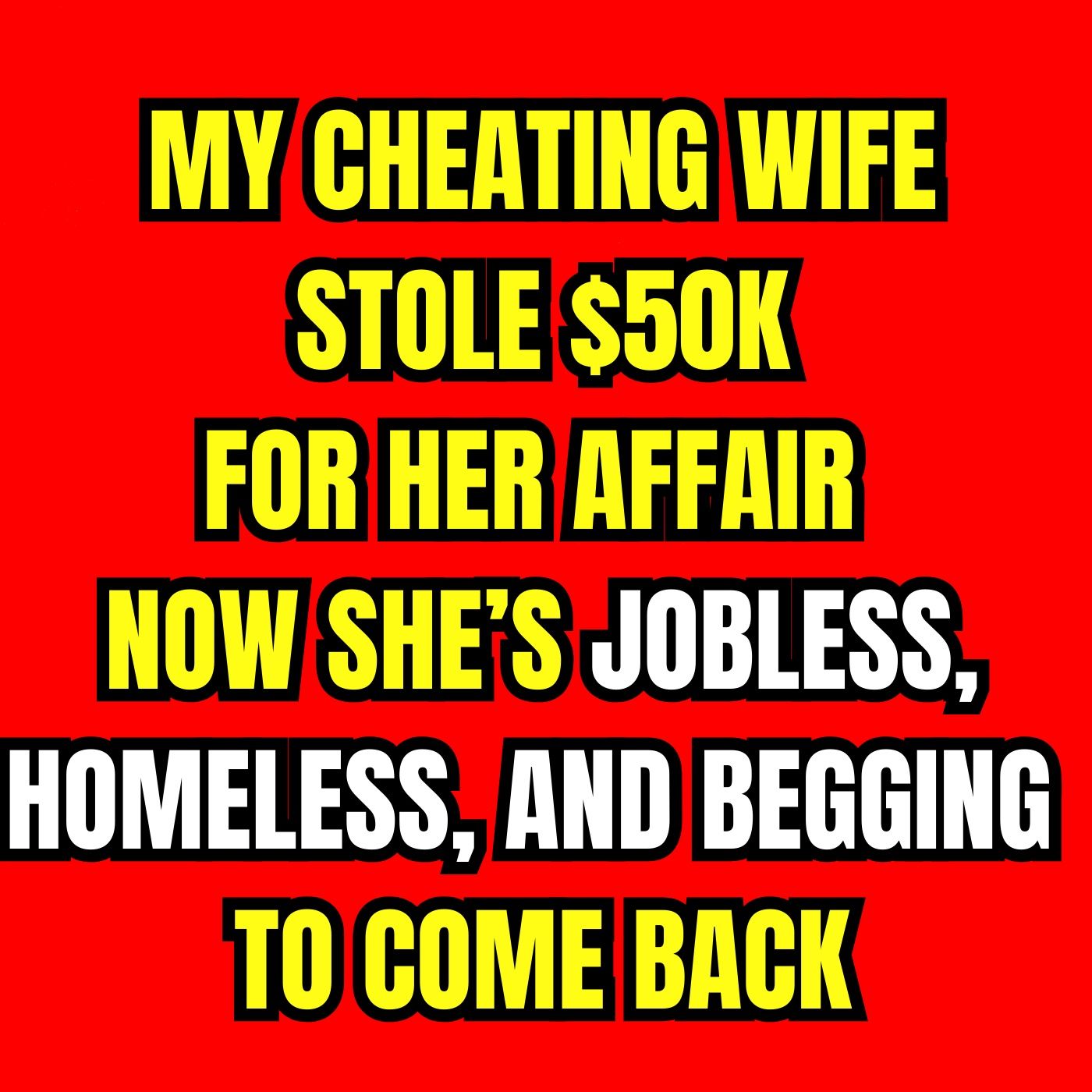 My Cheating Wife Stole $50K For Her Affair — Now She’s Jobless, Homeless, And Begging To Come Back.
