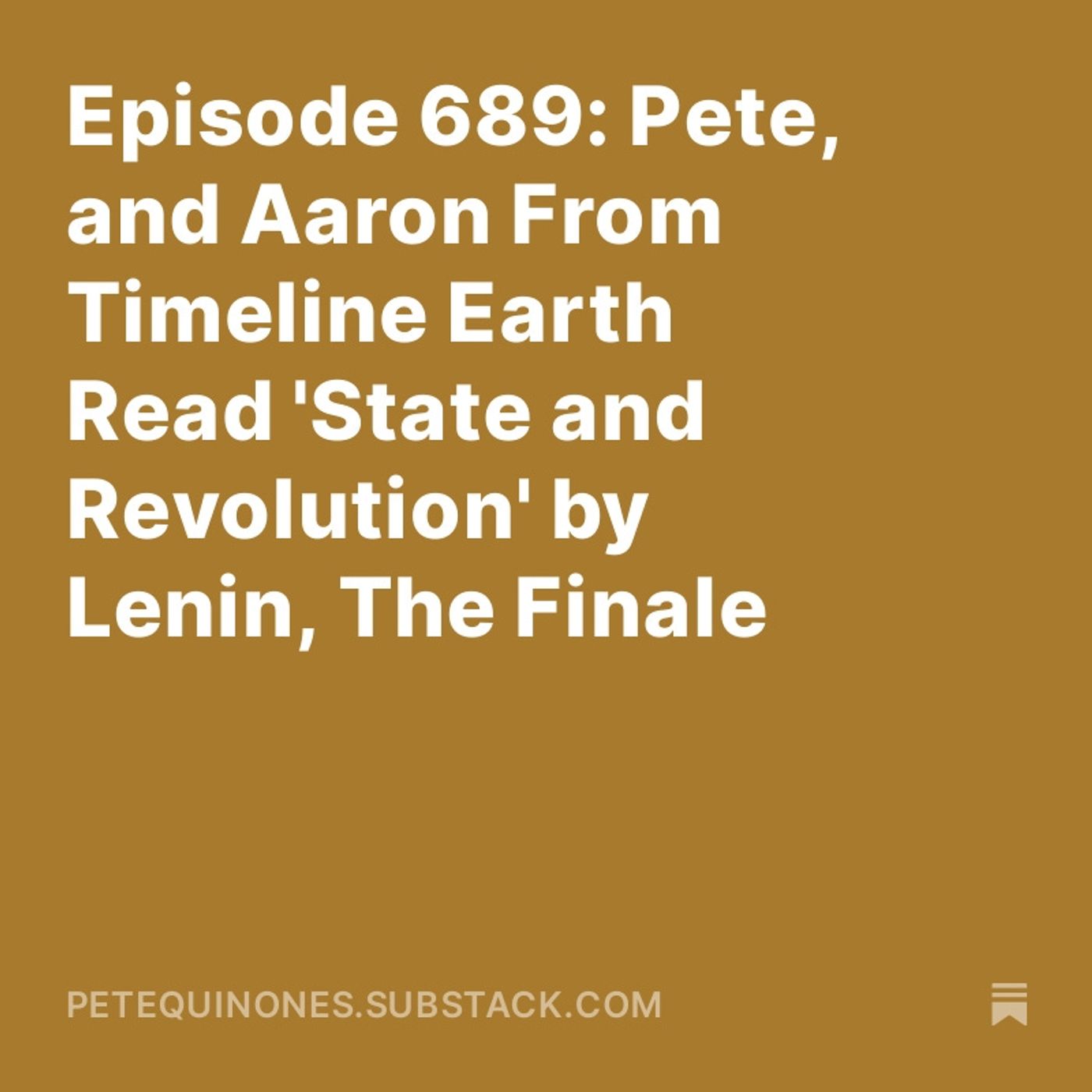 Episode 689: Pete, and Aaron From Timeline Earth Read 'State and Revolution' by Lenin, The Finale