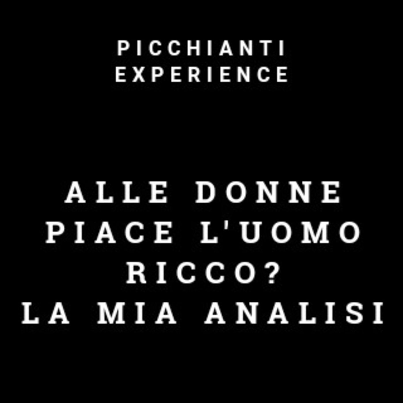 Picchianti Experience #36 - Alle donne piace l'uomo ricco e famoso? La mia analisi
