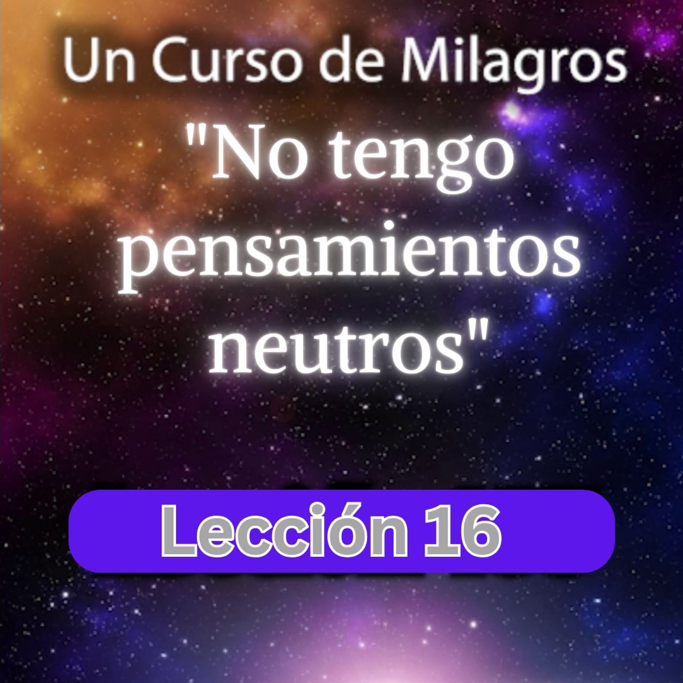 LECCIÓN 16 - No tengo pensamientos neutros. Libro de Ejercicios. Un Curso de Milagros (con fondo musical) episode artwork