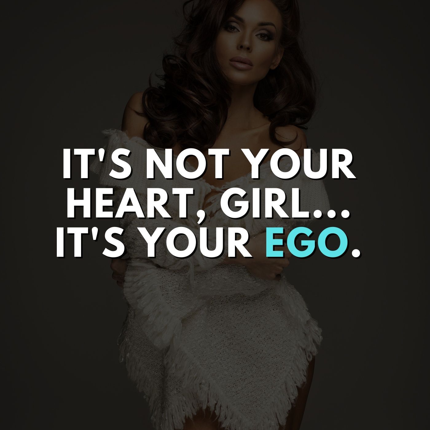 It's not your heart, girl... it's your ego.