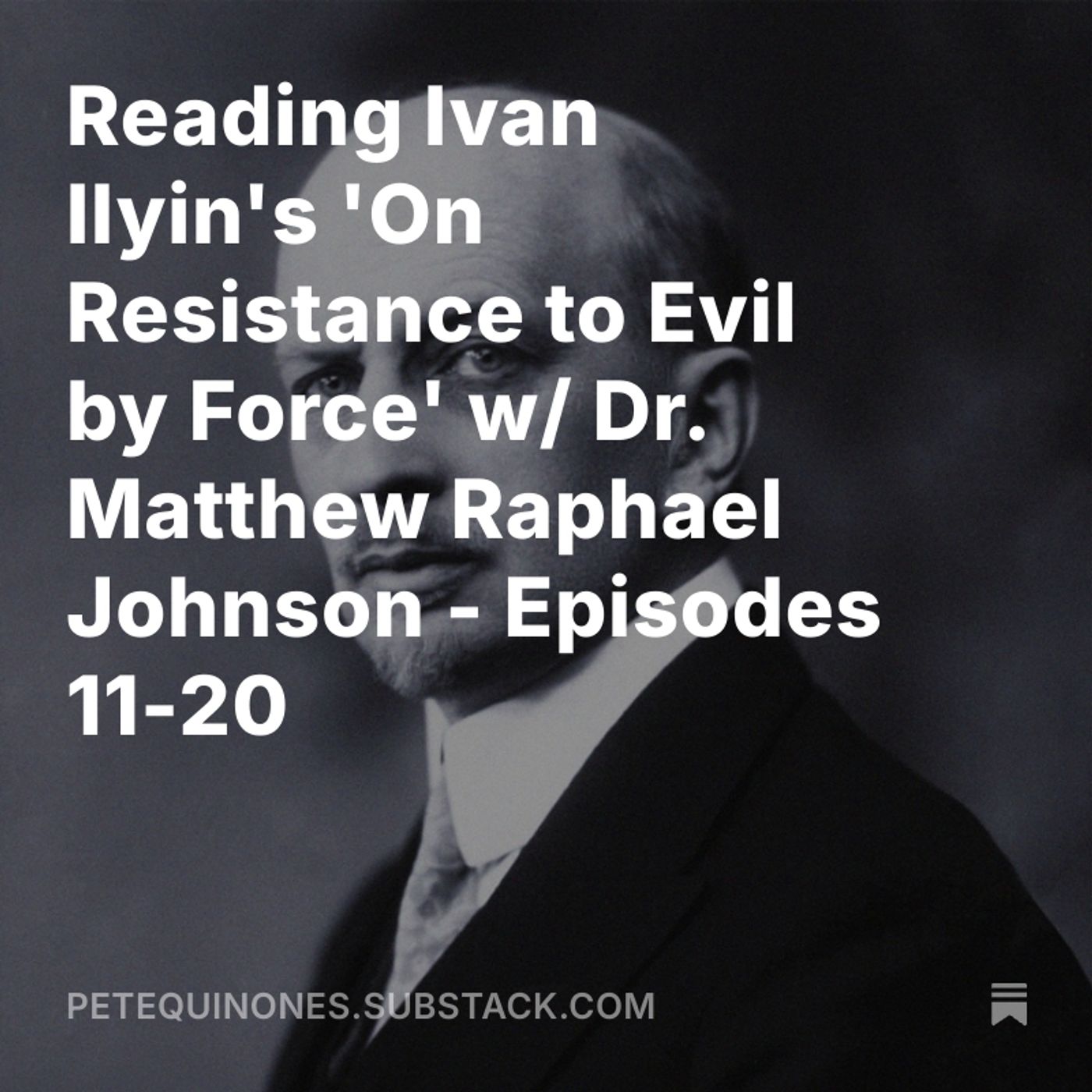Reading Ivan Ilyin's 'On Resistance to Evil by Force' w/ Dr. Matthew Raphael Johnson - Episodes 11-20 — The Pete Quiñones Show cover
