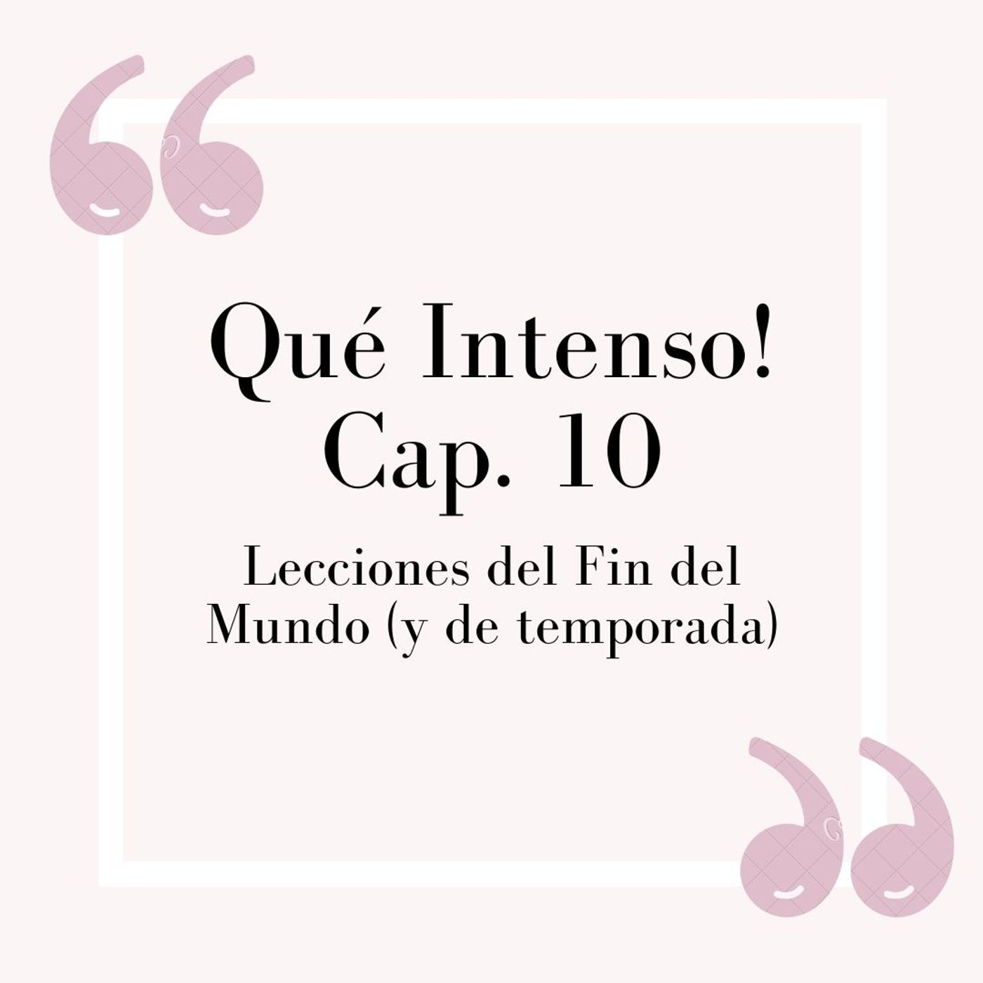 Qué Intenso! Cap. 10 - Lecciones del fin del mundo (y temporada) Pt. 2