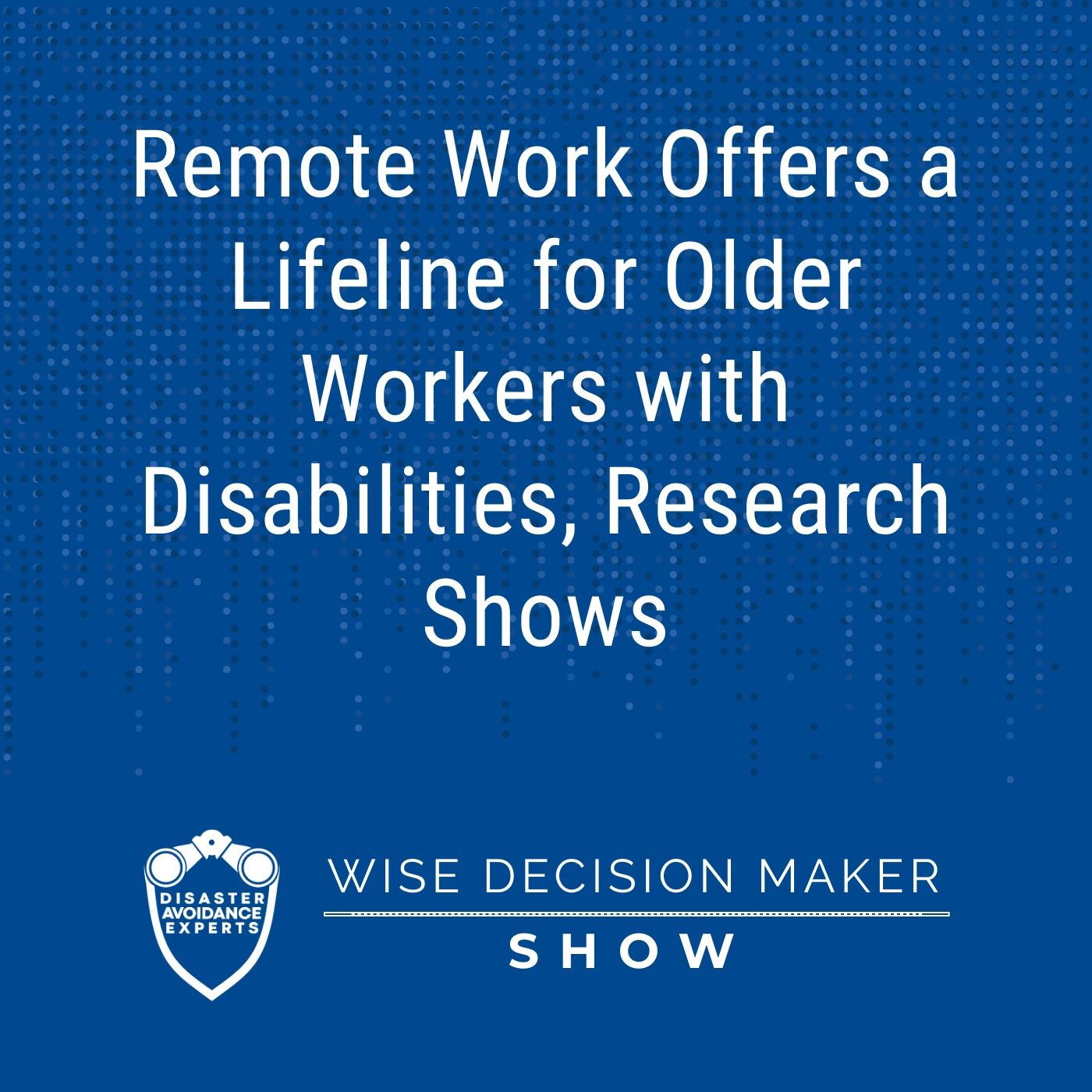 #367: Remote Work Offers a Lifeline for Older Workers with Disabilities, Research Shows #367: Remote Work Offers a Lifeline for Older Workers with Disabilities, Research Shows
