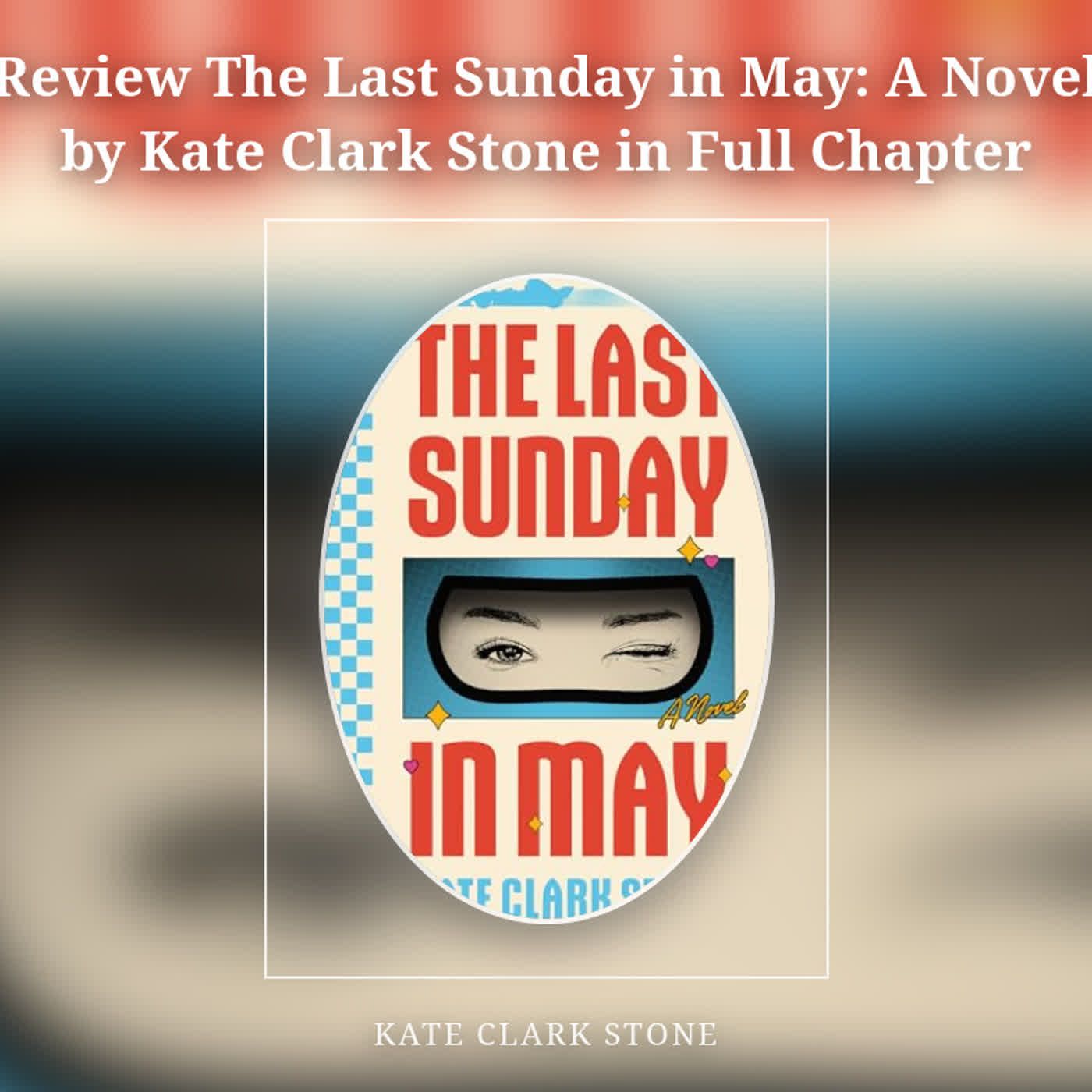 Review The Last Sunday in May: A Novel by Kate Clark Stone in Full Chapter episode artwork