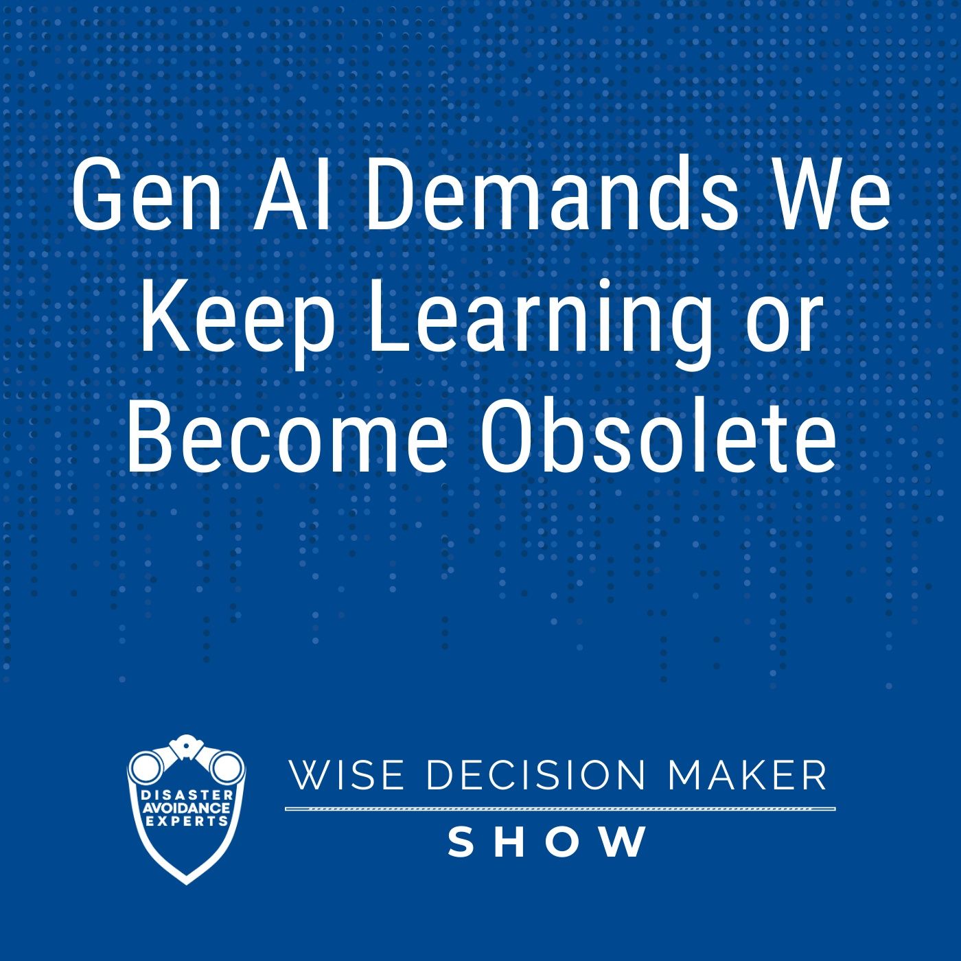 Gen AI Demands We Keep Learning or Become Obsolete Gen AI Demands We Keep Learning or Become Obsolete