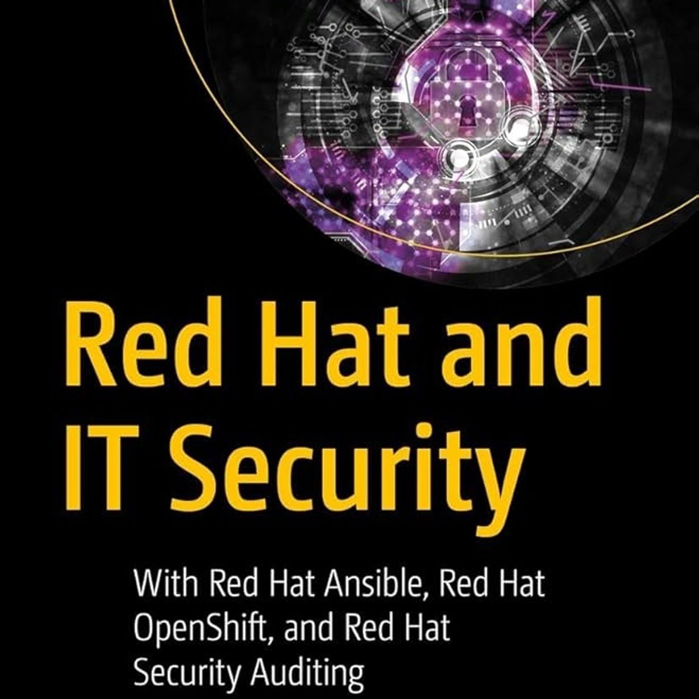 Red Hat and IT Security: With Red Hat Ansible, Red Hat OpenShift, and Red Hat Security Auditing
