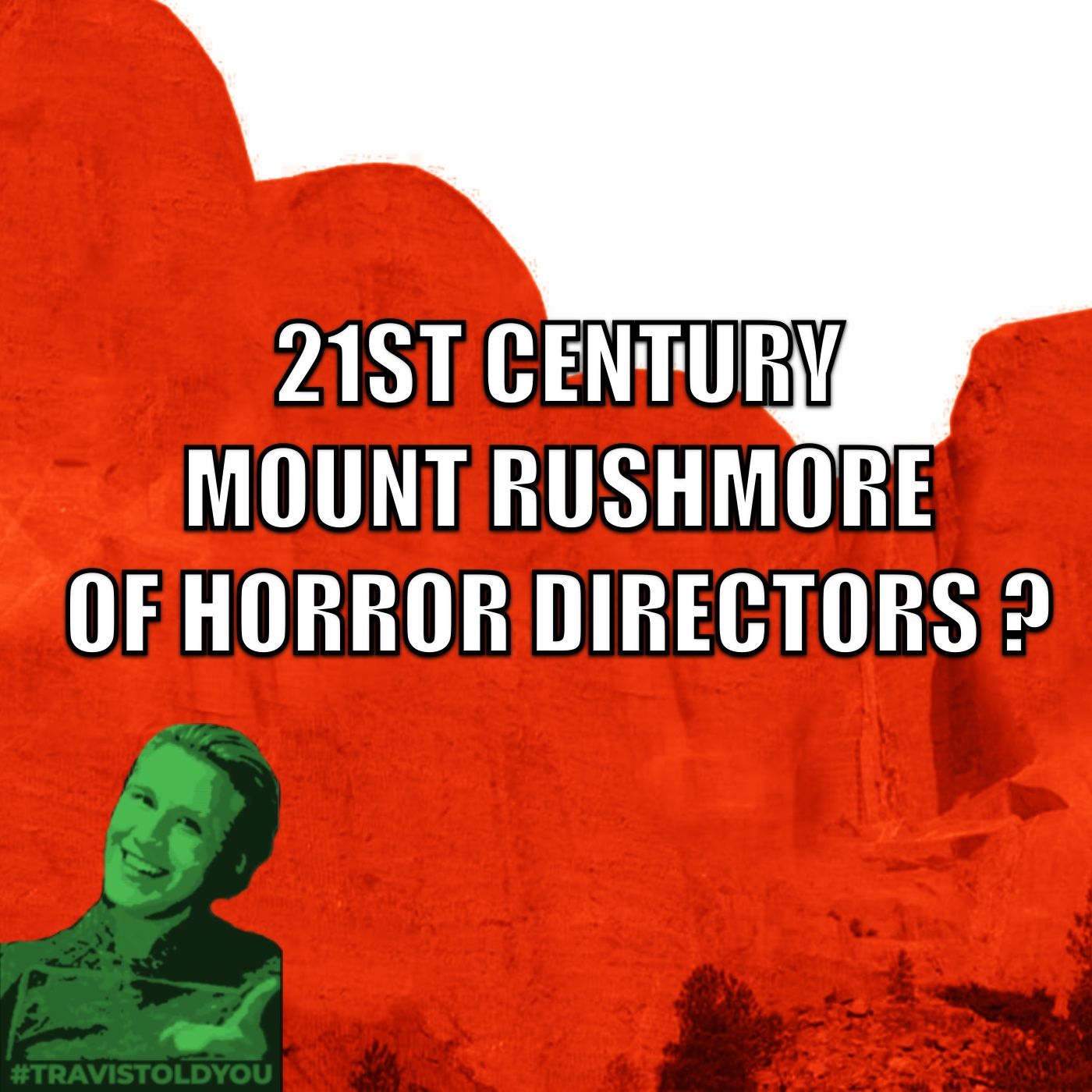 Mount Rushmore Horror Directors In The 21st Century, Whose On It? : Travis Told You