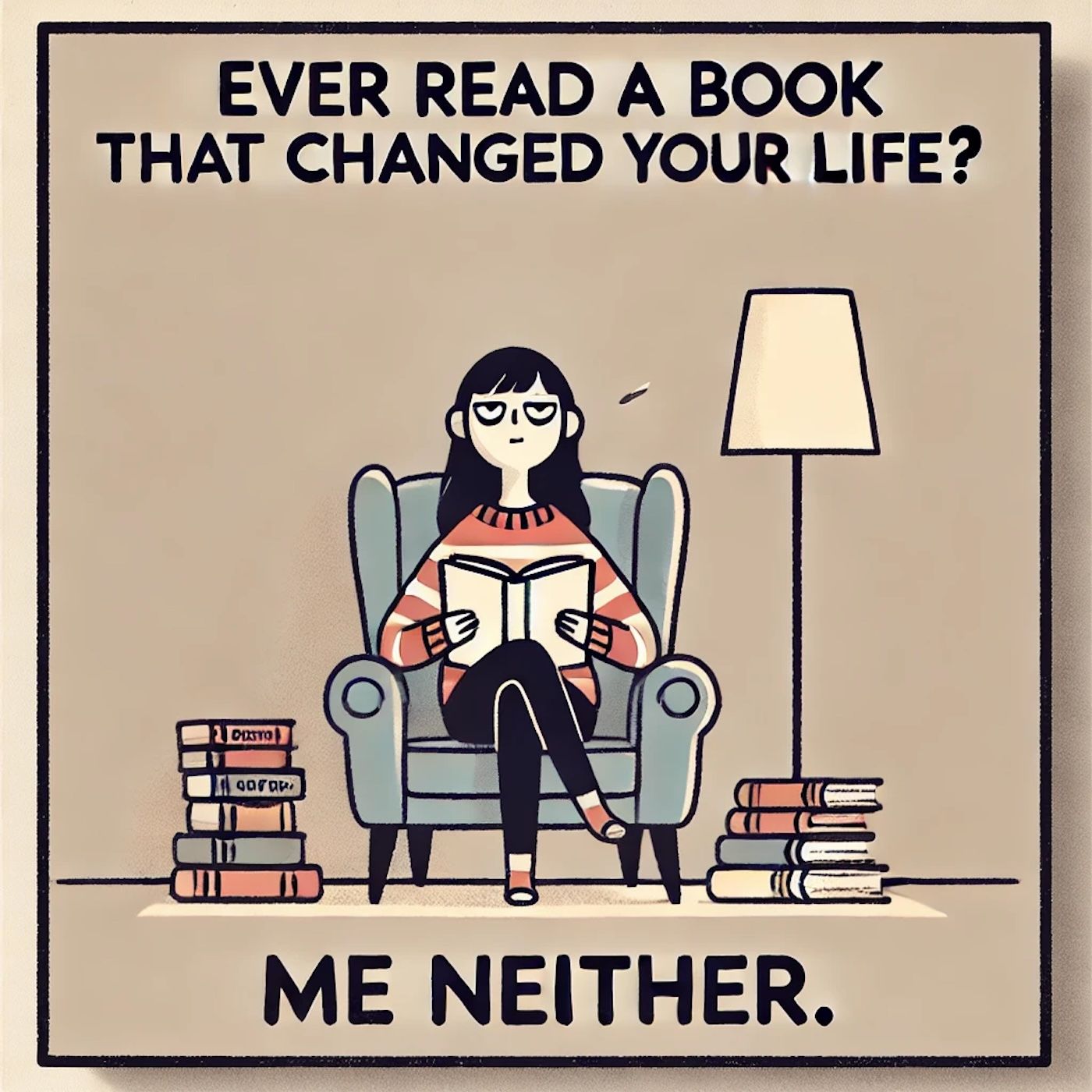 "Ever read a book that changed your life? Me neither."