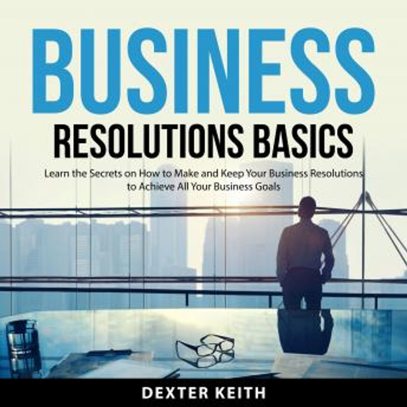 Business Resolutions Basics by Dexter Keith episode artwork