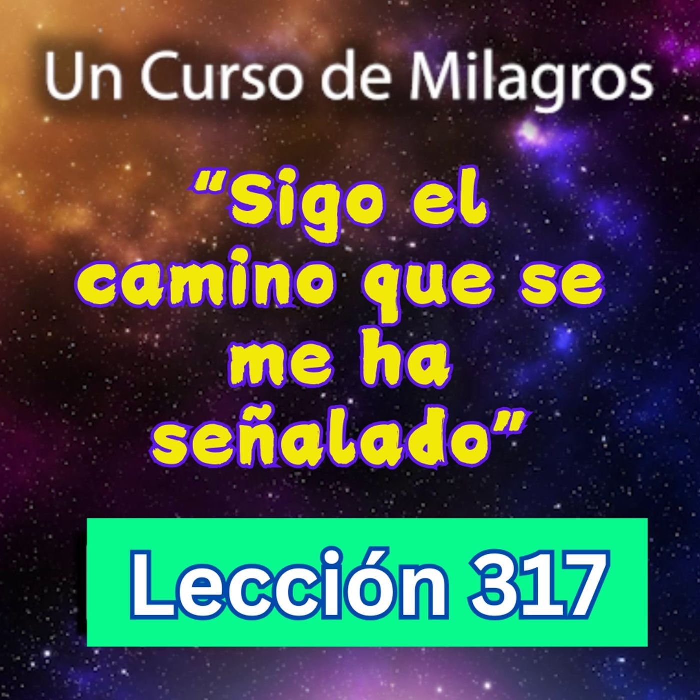 LECCIÓN 317-"Sigo el camino que se me ha señalado" Un Curso de Milagros (con fondo musical) episode artwork
