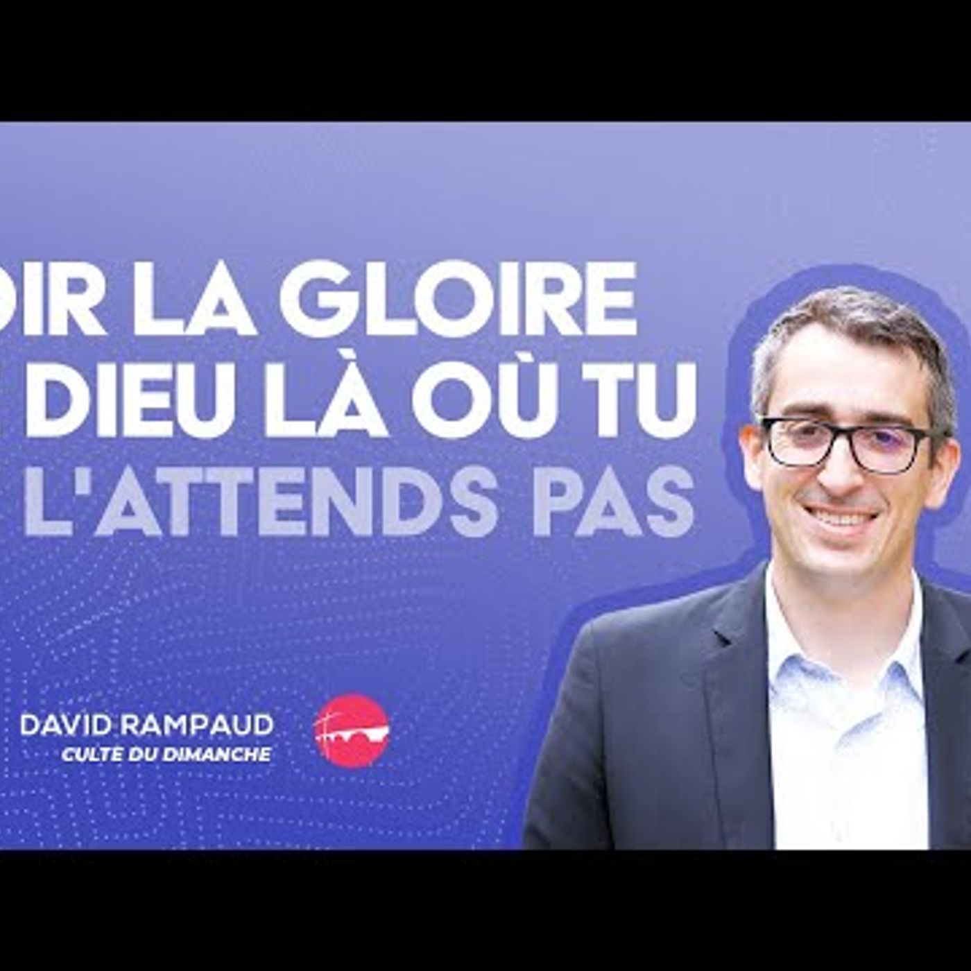 Eglise Toulouse Minimes - Voir la gloire de Dieu là où tu ne l'attends pas - David Rampaud