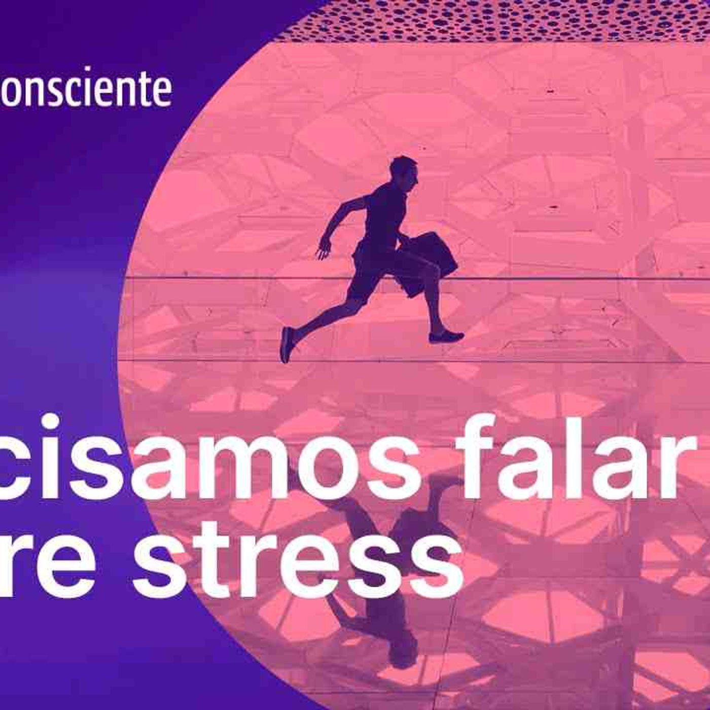Precisamos falar sobre stress _ Autoconsciente Podcast episode artwork