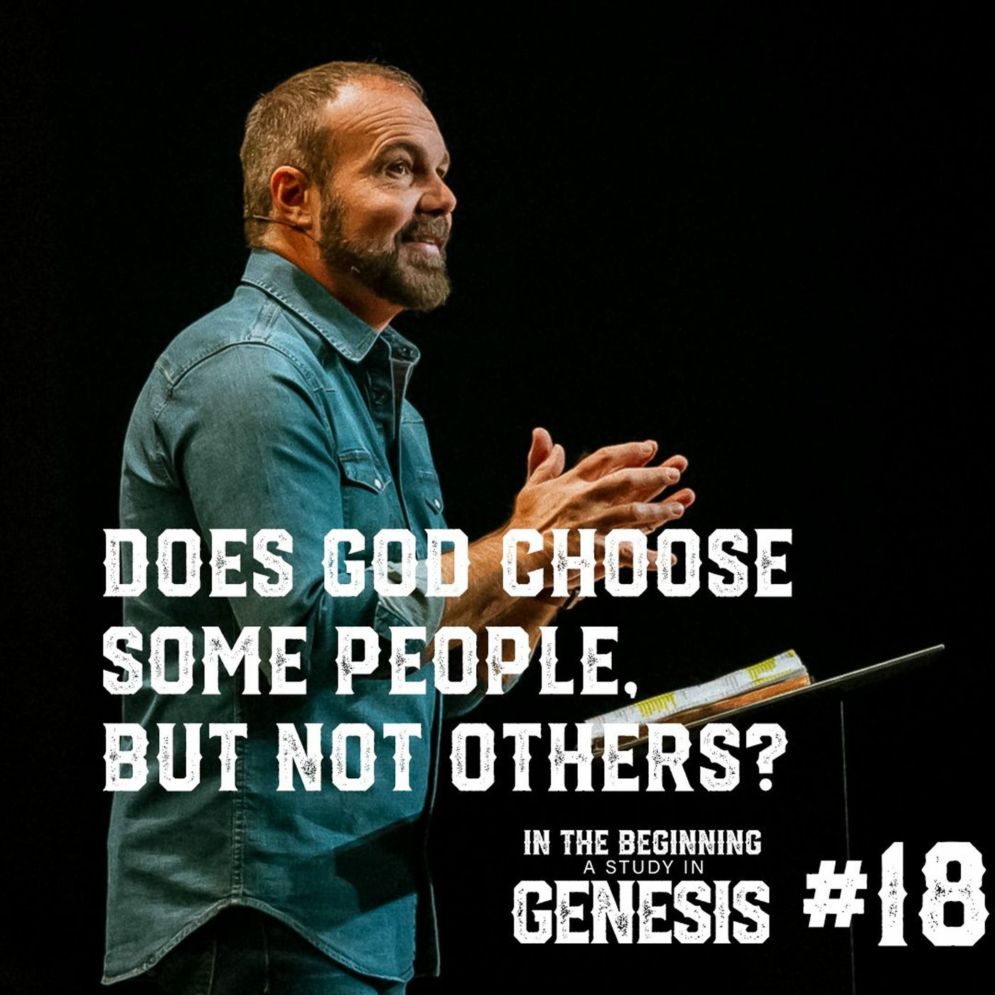 Genesis #18 - Does God Choose Some People, But Not Others?