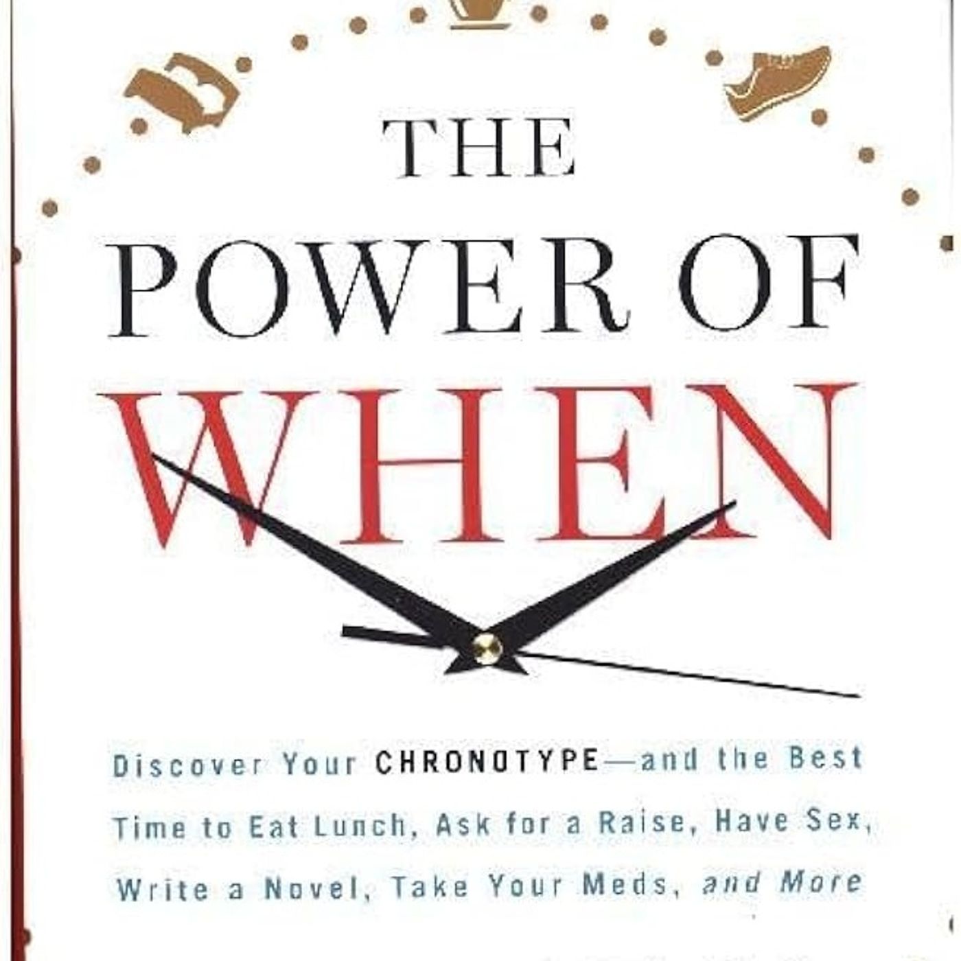 The Power of When: Discover Your Chronotype--and the Best Time to Eat Lunch, Ask for a Raise, Have Sex, Write a Novel, Take Your Meds