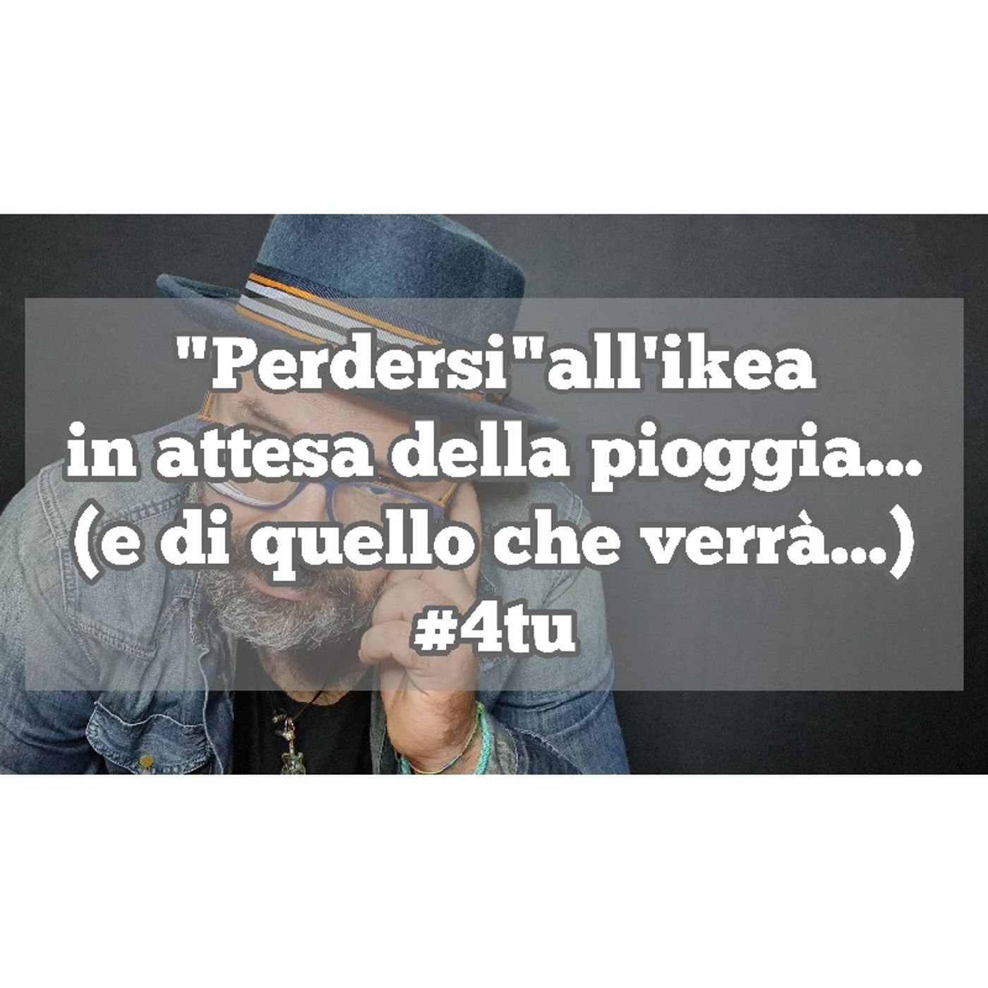 Episodio 1315 - "Perdersi" all'ikea in attesa della pioggia  (e di quello che verrà..) 4tu episode artwork