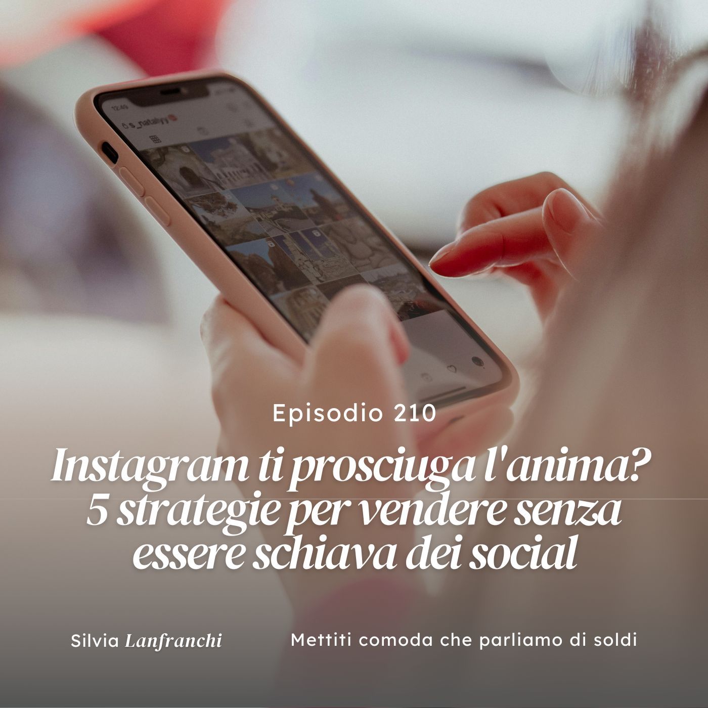 210: Instagram ti prosciuga l'anima? 5 strategie per vendere senza essere schiava dei social 210: Instagram ti prosciuga l'anima? 5 strategie per vendere senza essere schiava dei social