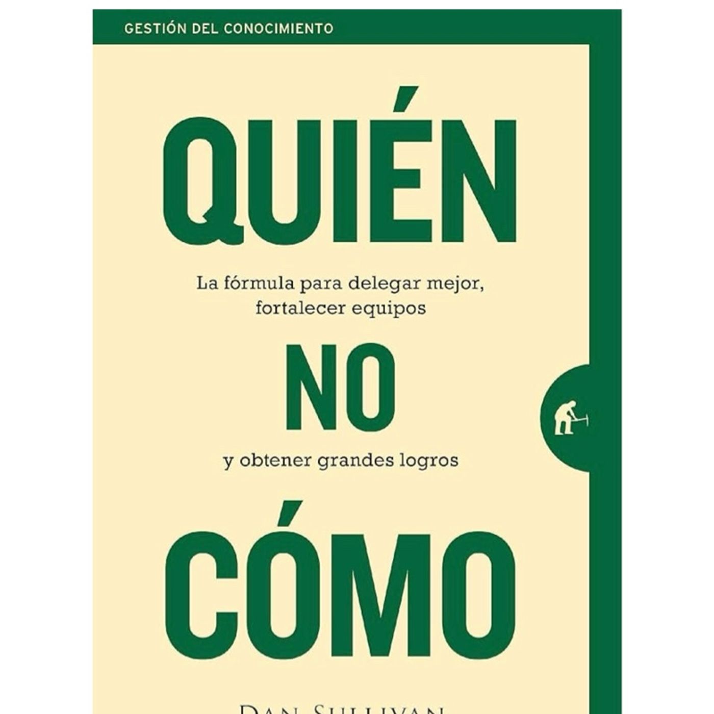 ¿Cómo delegar eficazmente? La regla del quién y no cómo de Dan Sullivan y Benjamin Hardy ¿Cómo delegar eficazmente? La regla del quién y no cómo de Dan Sullivan y Benjamin Hardy