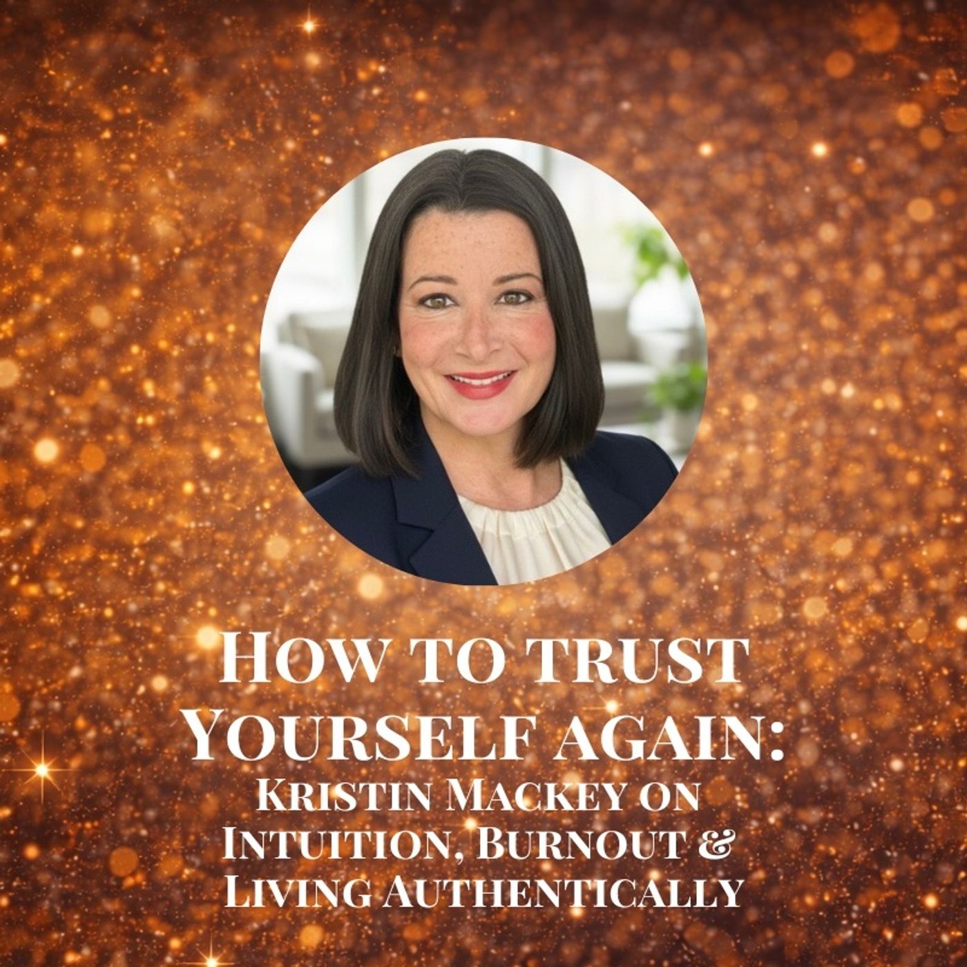 How to Trust Yourself Again: Kristin Mackey on Intuition, Burnout, and Living Authentically