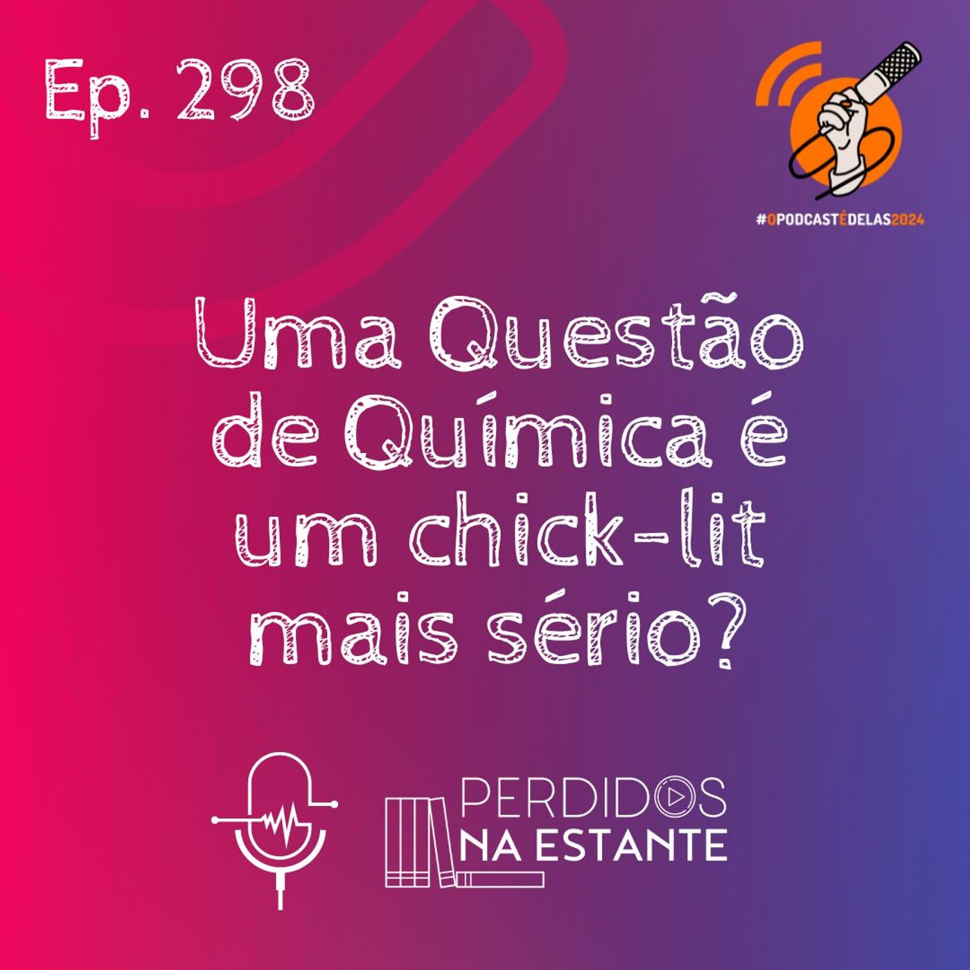 PnE 298 - Uma Questão de Química é um chick-lit mais sério? | #OPodcastÉDelas2024