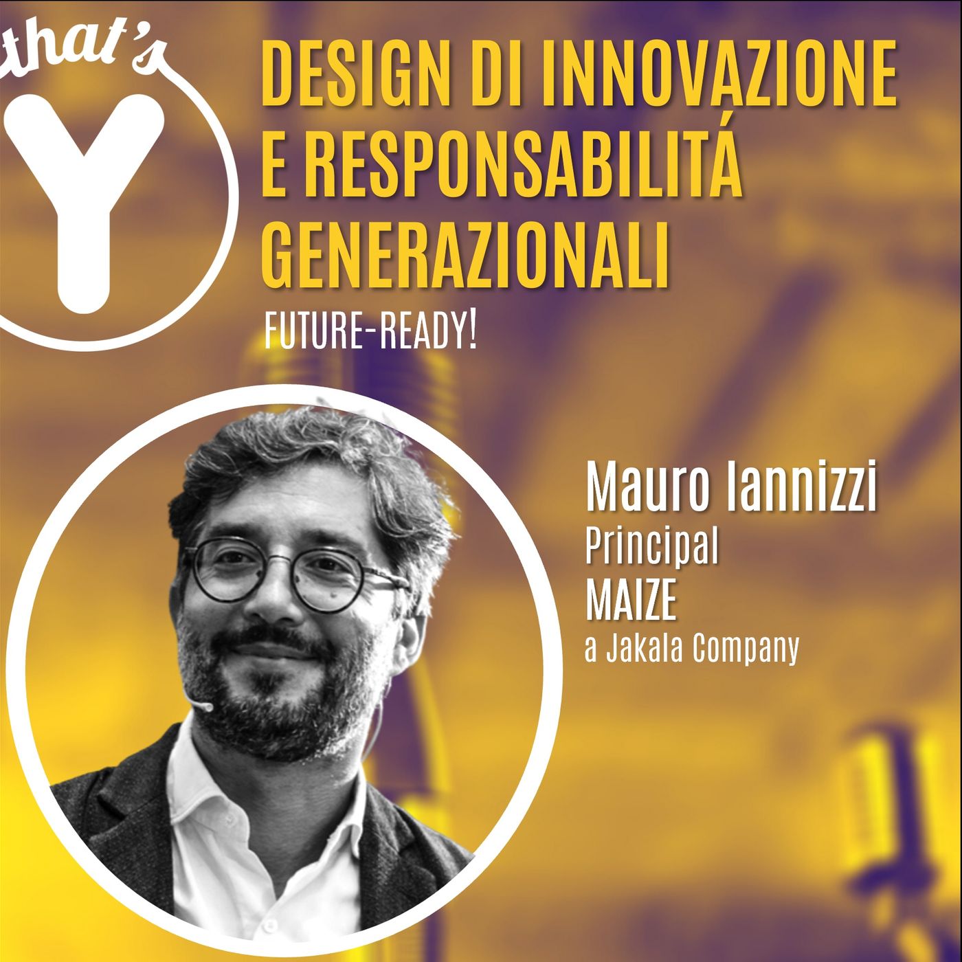 "Design di Innovazione e Responsabilità Generazionali" con Mauro Iannizzi MAIZE [Future-Ready!]
