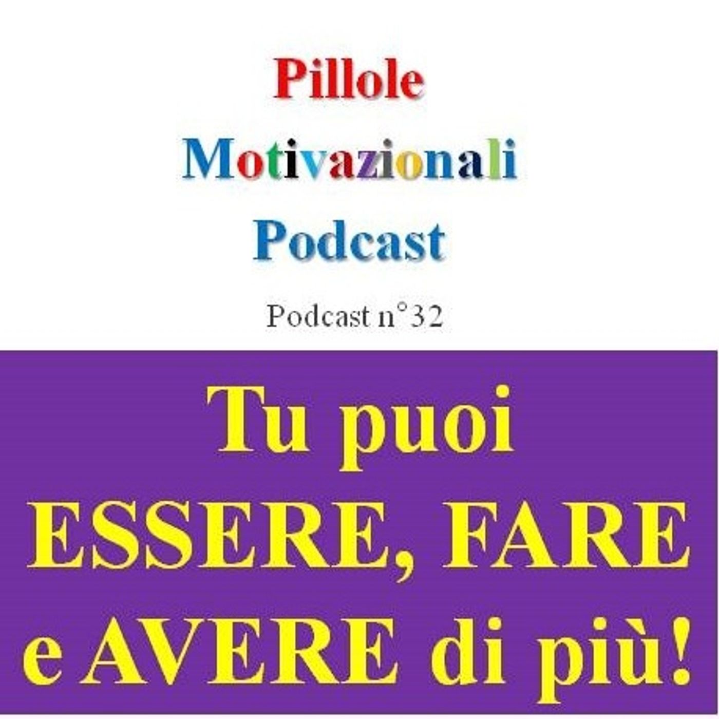 Tu puoi avere, fare ed essere di più: come cambiare la tua vita oggi! - Podcast Pillole Motivazionali - Puntata n°32 episode artwork