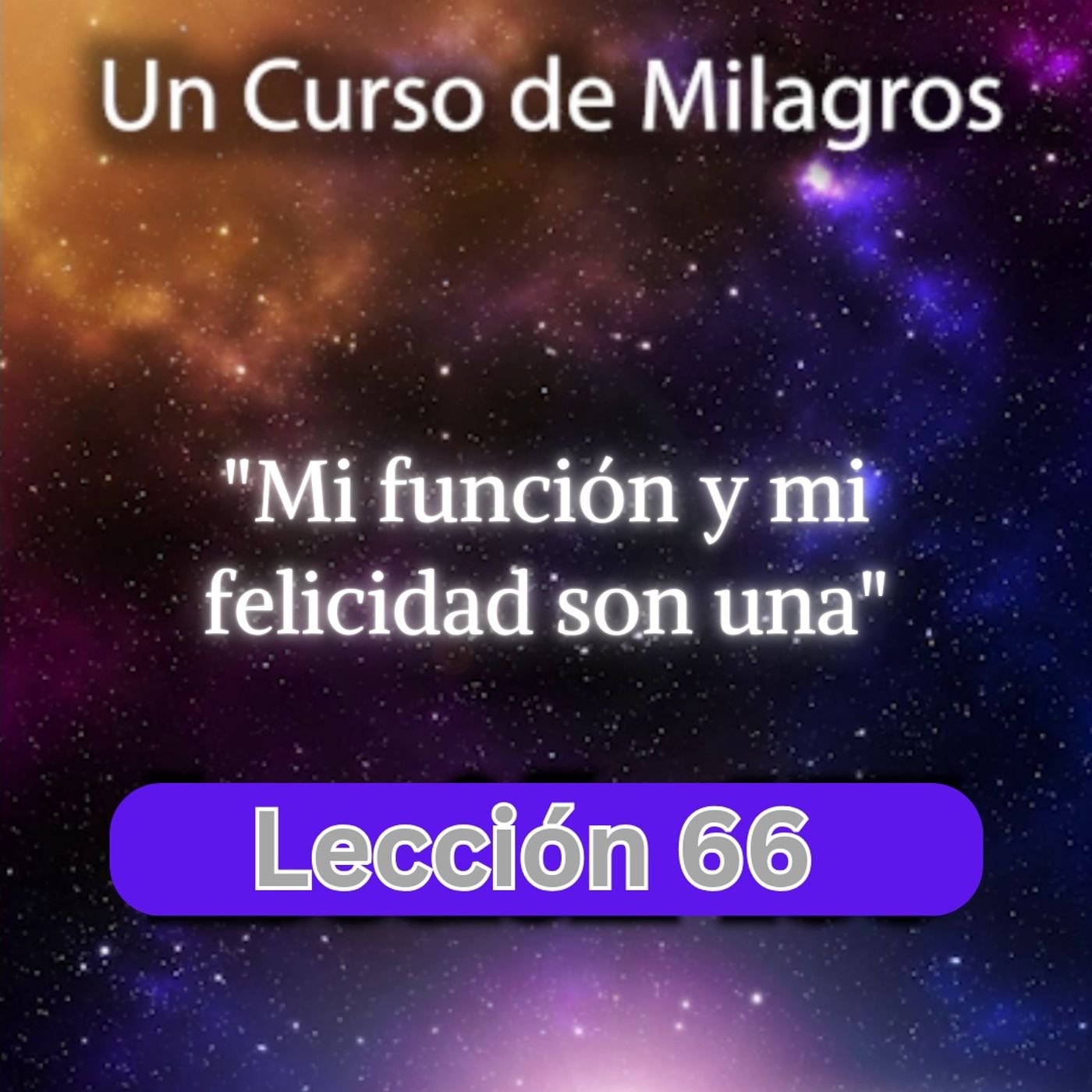 LECCIÓN 66 - Mi función y mi felicidad son una. Libro de Ejercicios. Un Curso de Milagros (con fondo musical) episode artwork