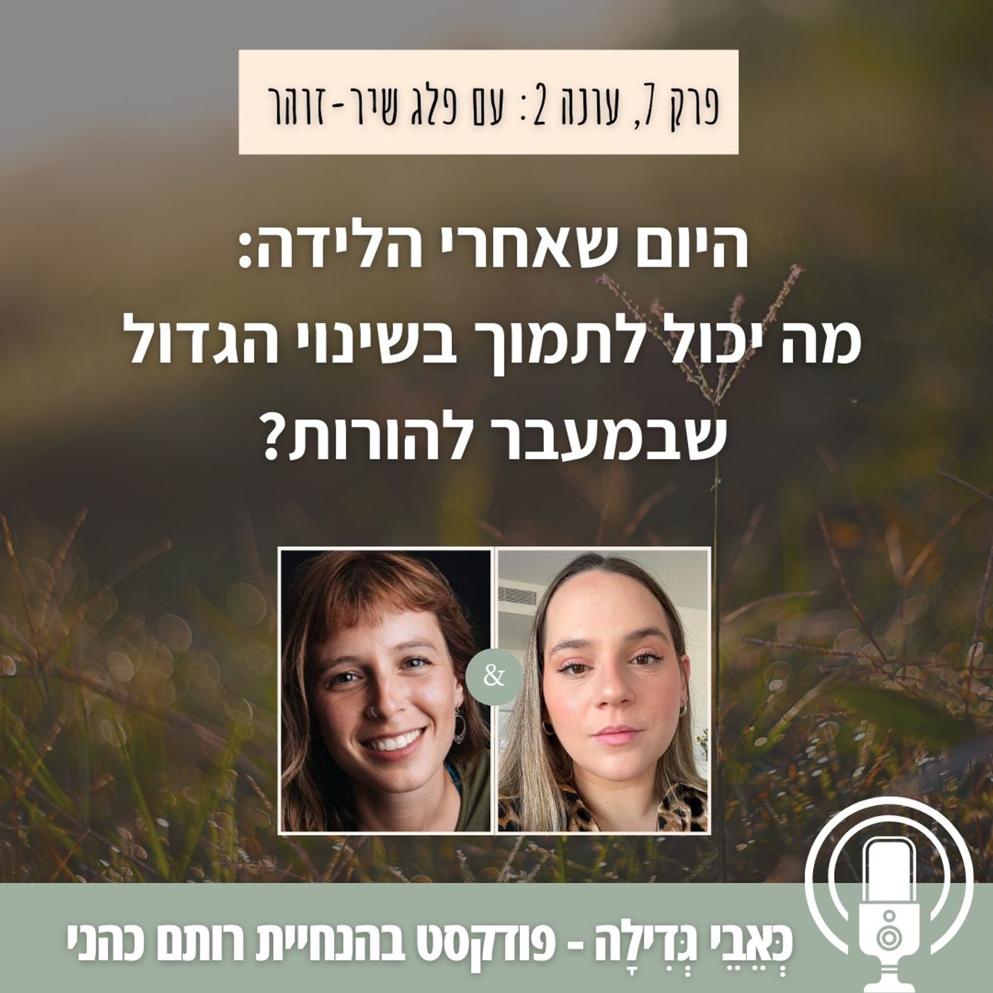 עונה 2, פרק 7: היום שאחרי הלידה - מה יכול לתמוך בשינוי הגדול שבמעבר להורות? עם פלג שיר זוהר