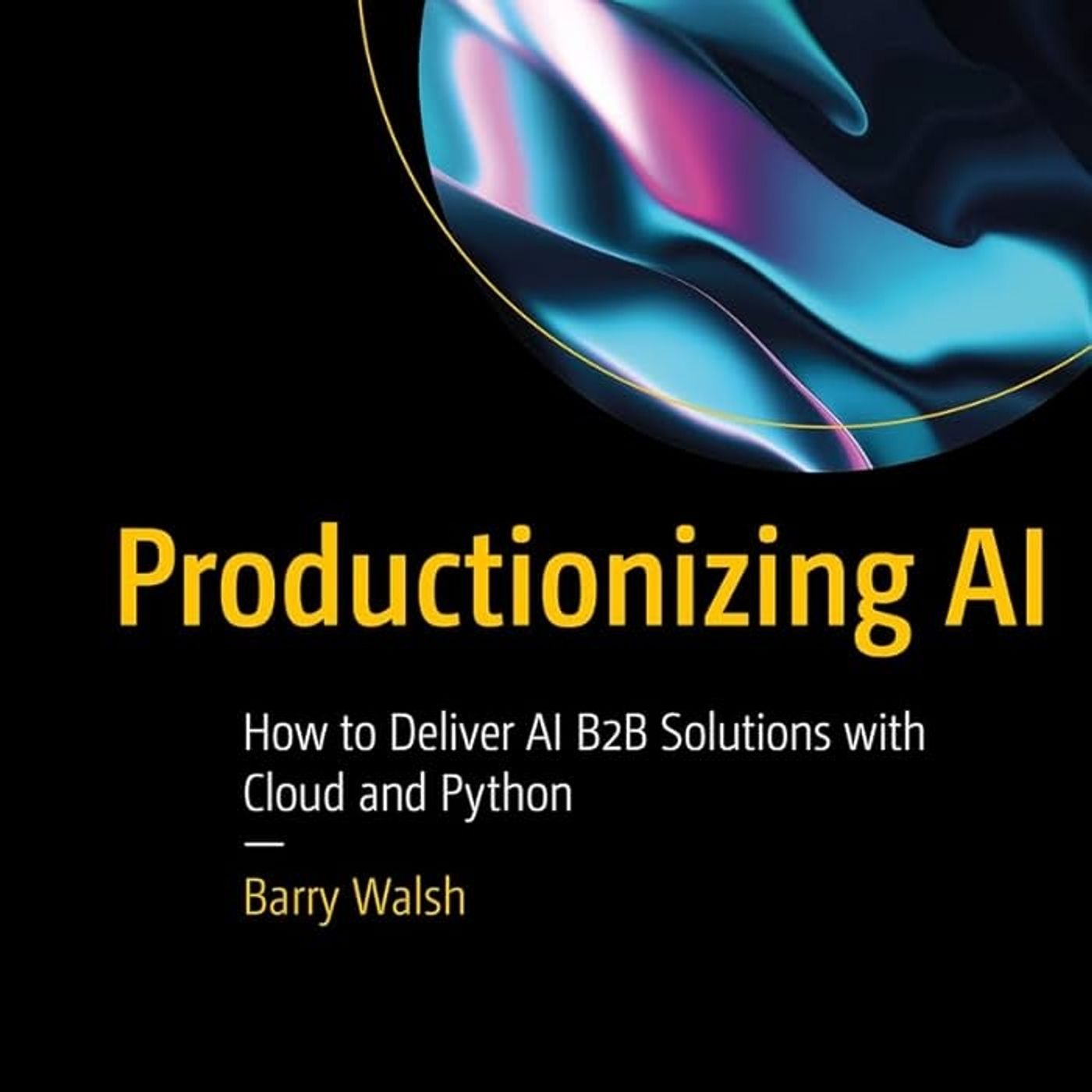 Productionizing AI: How to Deliver AI B2B Solutions with Cloud and Python