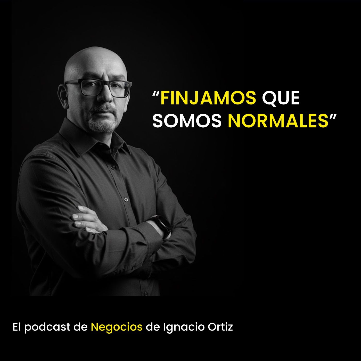 Finjamos que somos normales. El podcast de Negocios de Ignacio Ortiz.