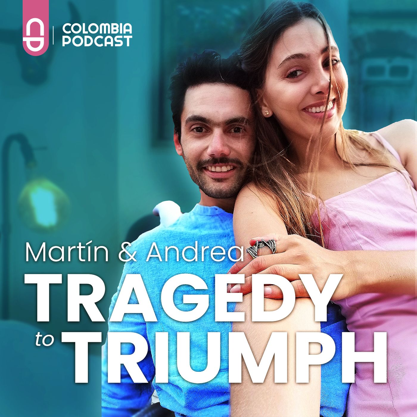 Tragedy to Triumph - Martín and Andrea's Story - EP 54 episode artwork