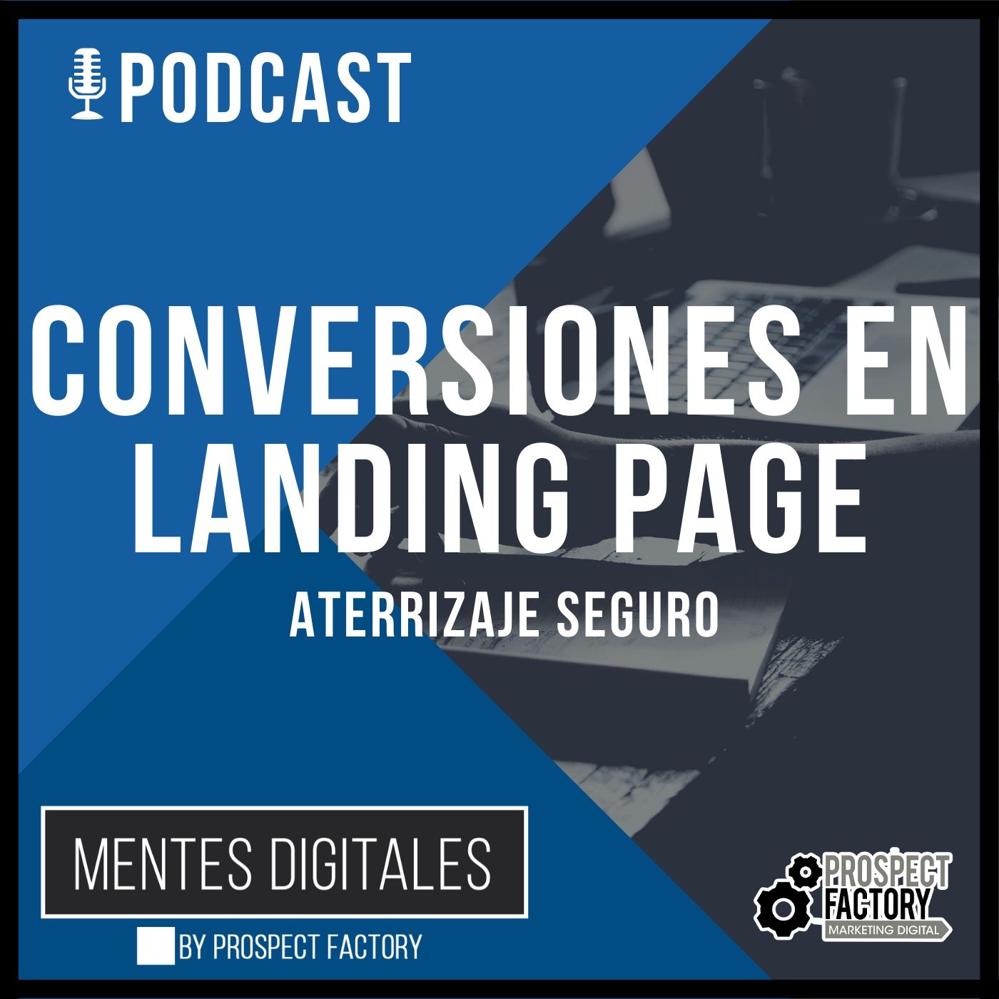 Conversiones en Landing Page - Asegura el Aterrizaje | Mentes Digitales by Prospect Factory