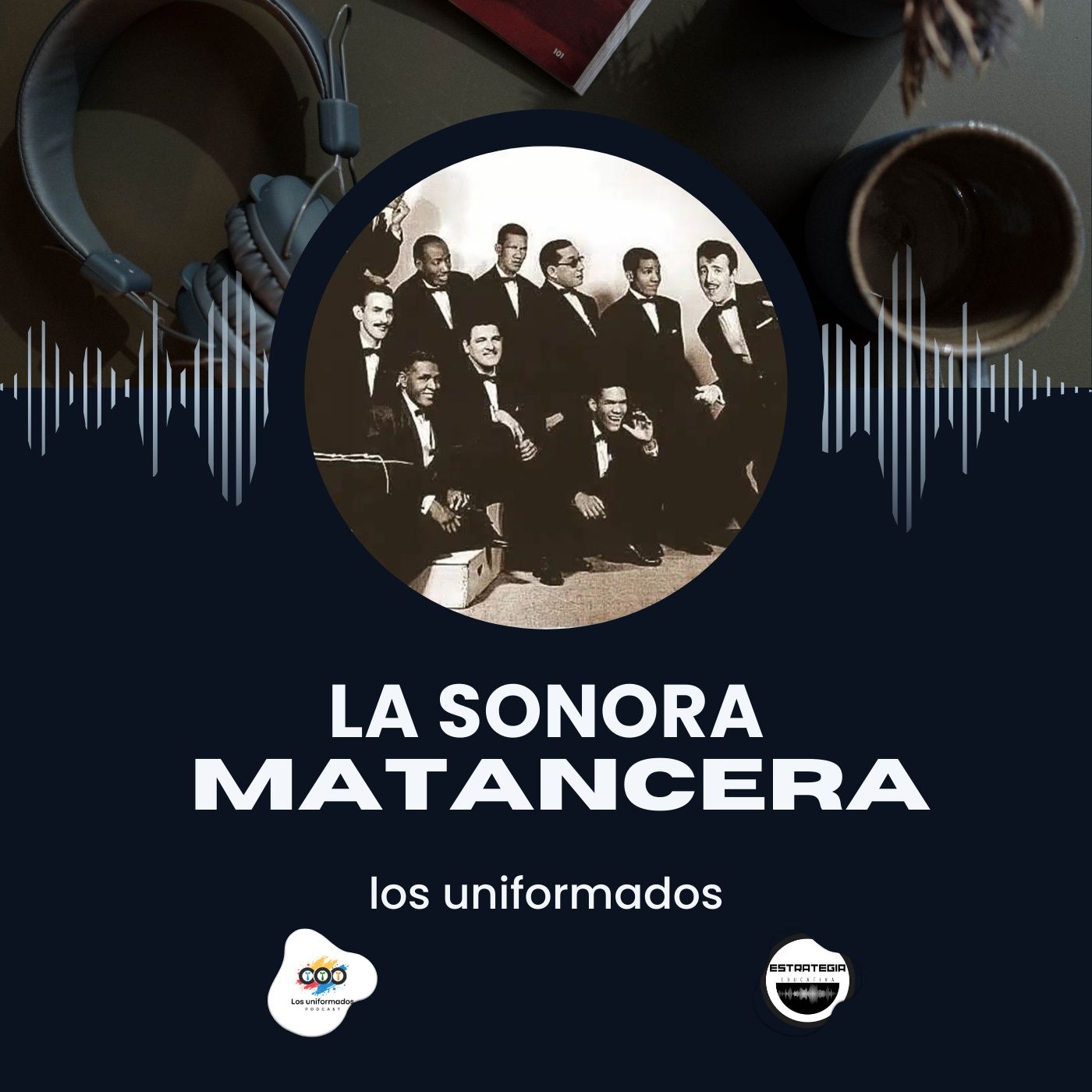La Sonora Matancera: La Universidad de la Salsa y el Bolero | Podcast Los Uniformados episode artwork