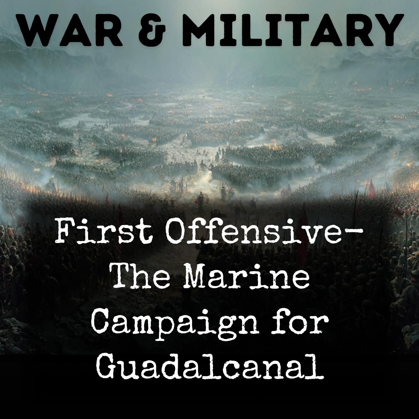 First Offensive-  The Marine Campaign for Guadalcanal podcast artwork