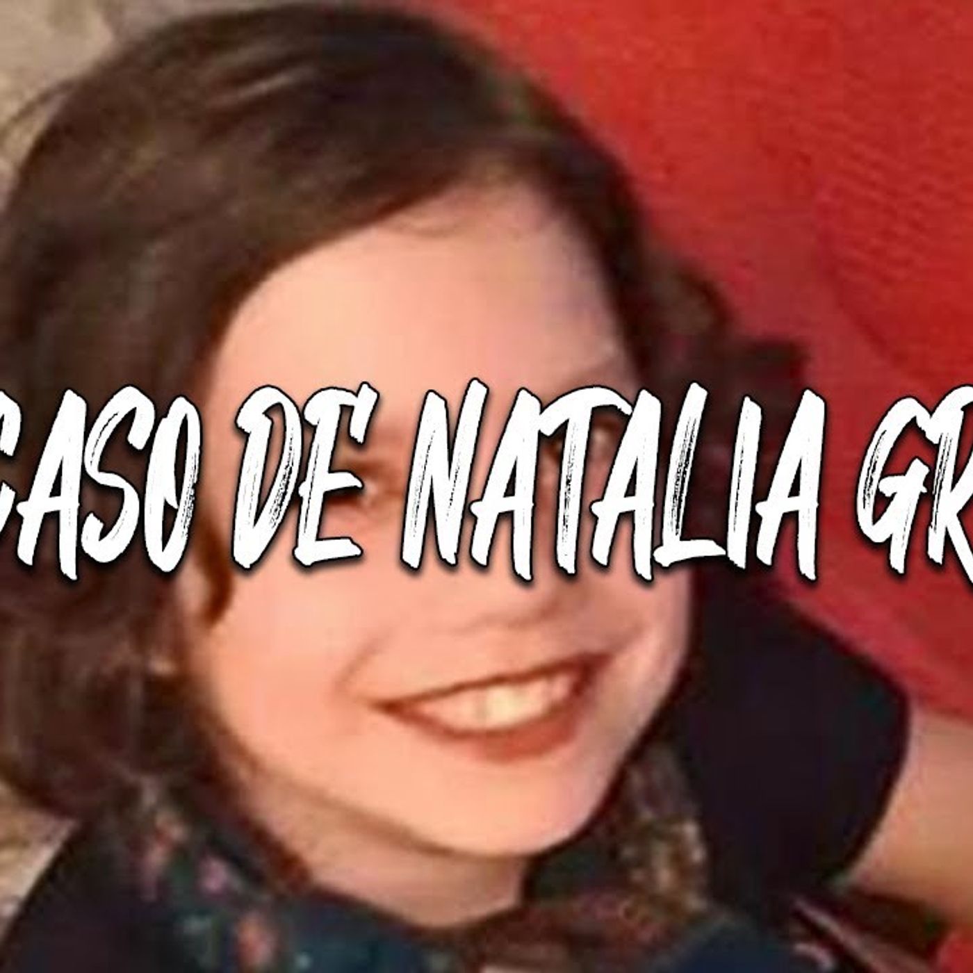 EL EXTRAÑÍSIMO CASO DE NATALIA GRACE  ¿Niña inocente o Adulta psicópata episode artwork