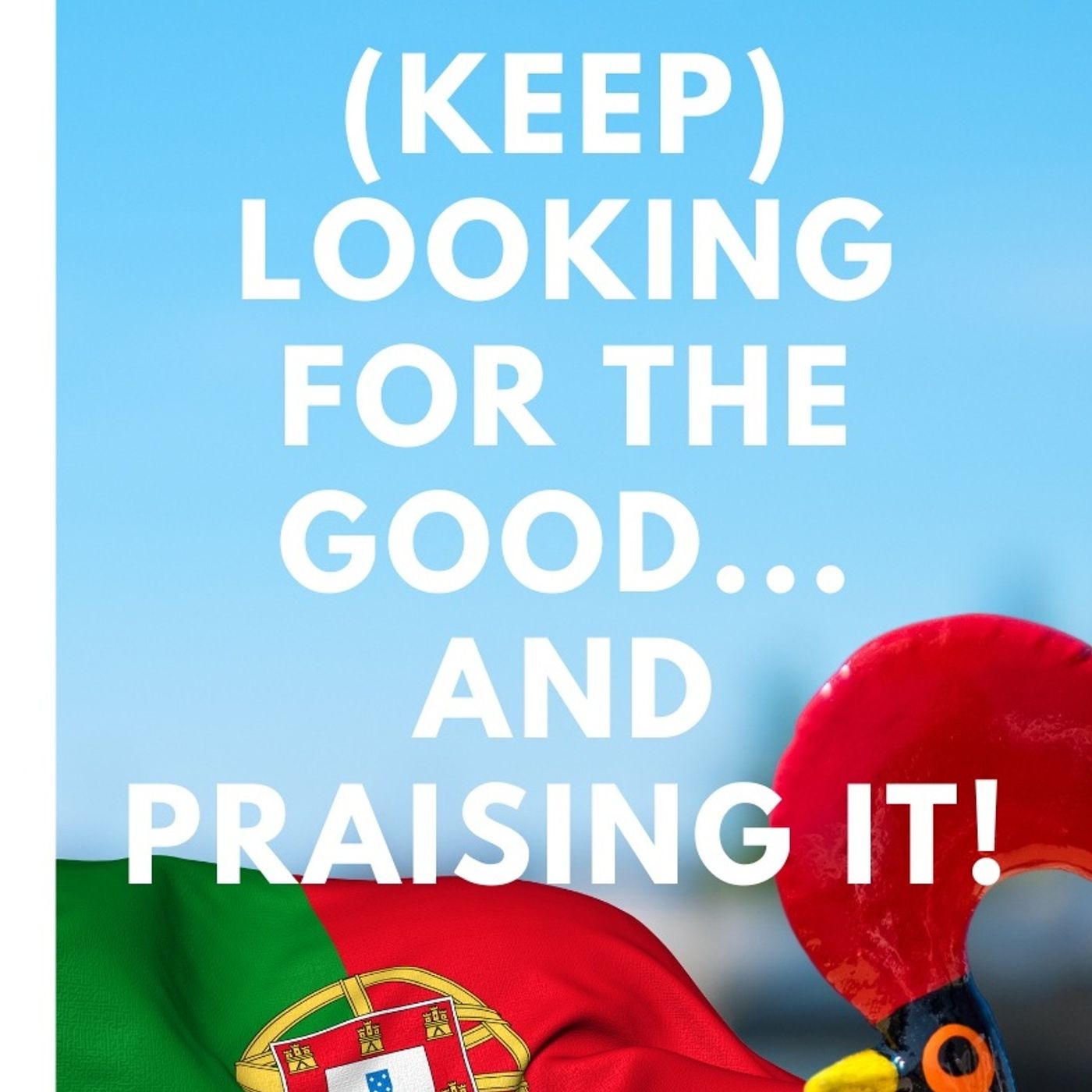 (KEEP) Looking For The Good, And Praising It! Counting & Sharing Our Portuguese Blessings!!! (KEEP) Looking For The Good, And Praising It! Counting & Sharing Our Portuguese Blessings!!!