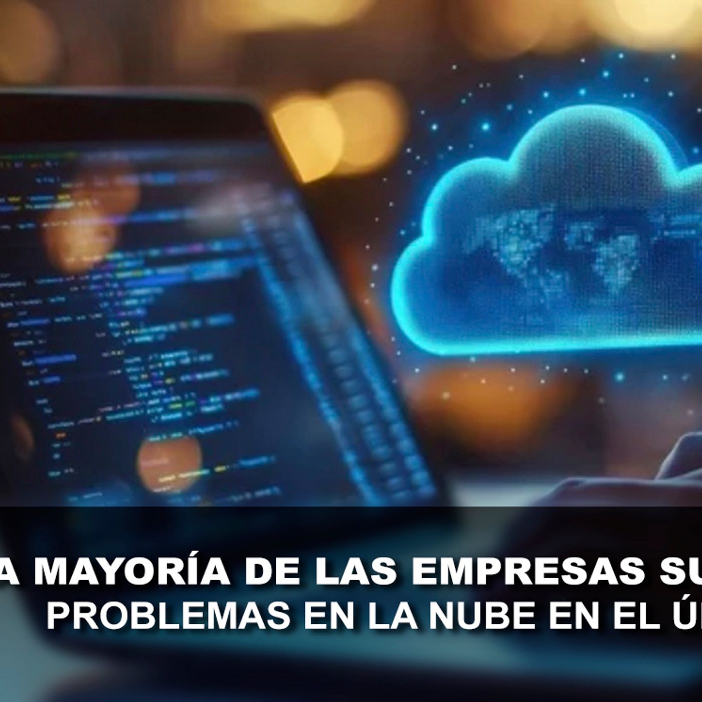 LA MAYORÍA DE LAS EMPRESAS SUFRIERON PROBLEMAS EN LA NUBE EN EL ÚLTIMO AÑO episode artwork