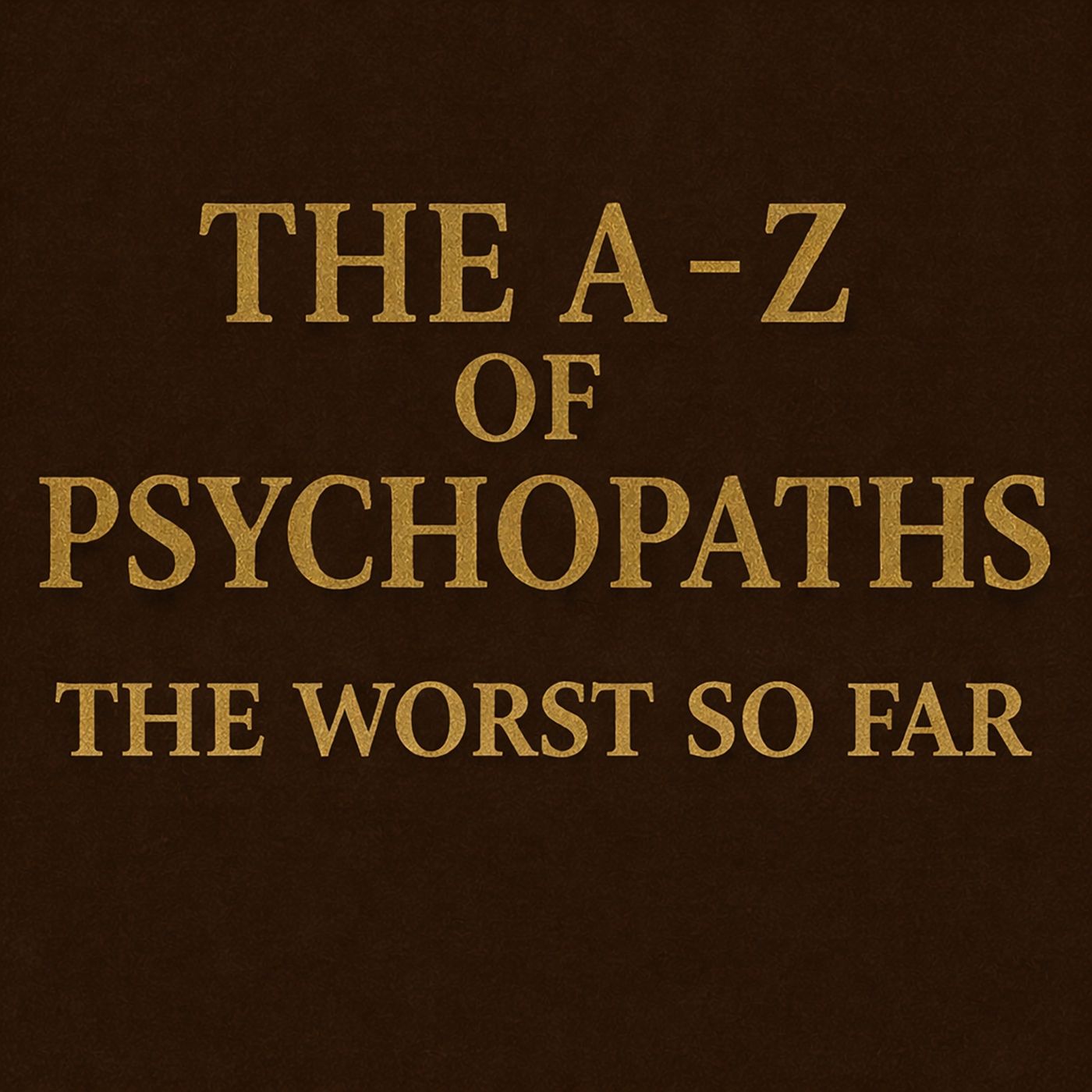The A-Z Of Psychopaths: The Worst Psycho Killer... So Far (Mid-Alphabet Special)