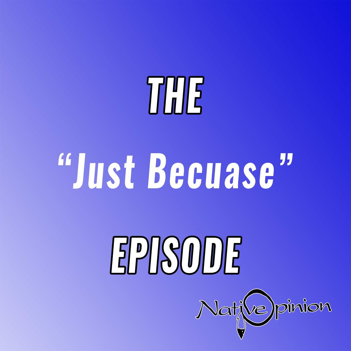 The "Just Because" Episode - podcast episode cover