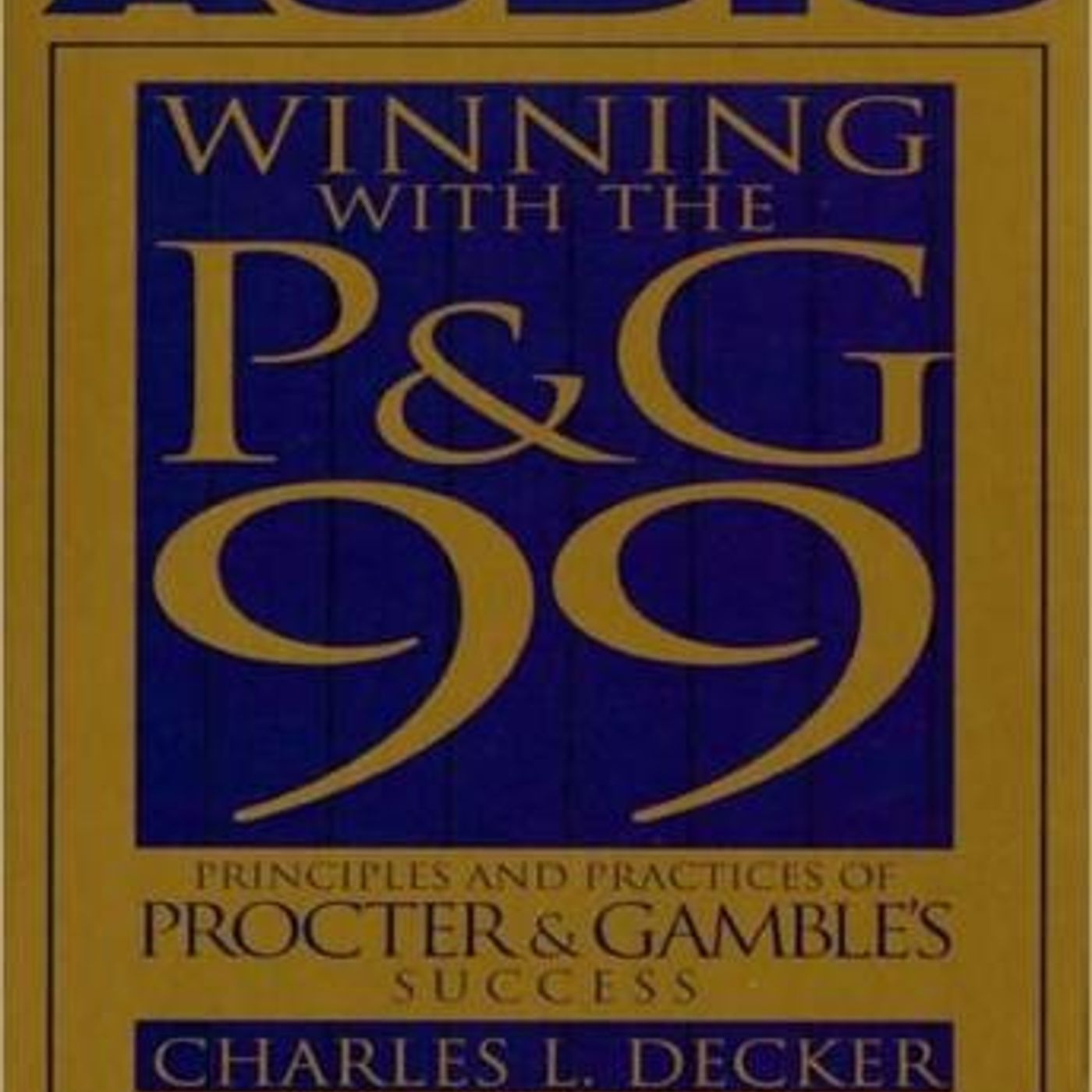 Winning With the P&G 99: Principles and Practices of Procter & Gamble's Success by Charles L. Decker episode artwork