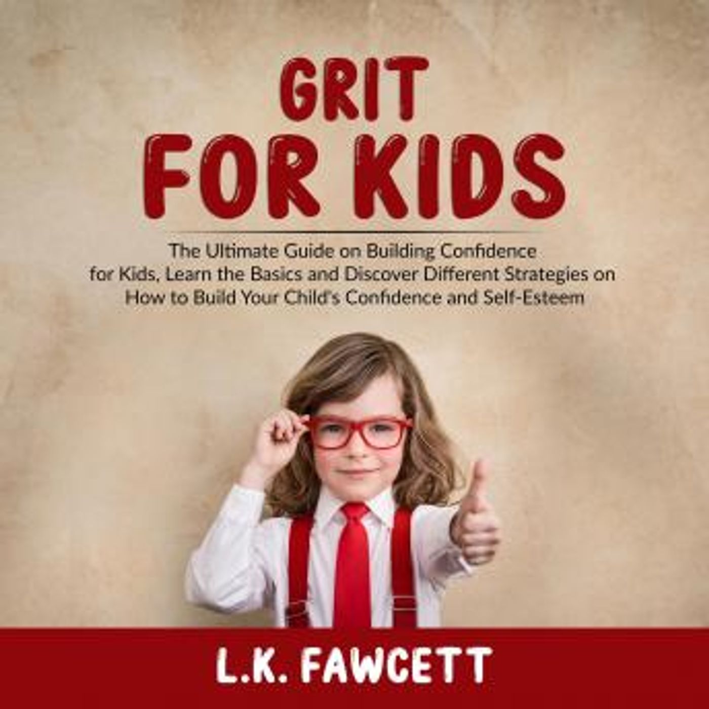 Grit for Kids: The Ultimate Guide on Building Confidence for Kids, Learn the Basics and Discover Different Strategies on How to Build Your C episode artwork
